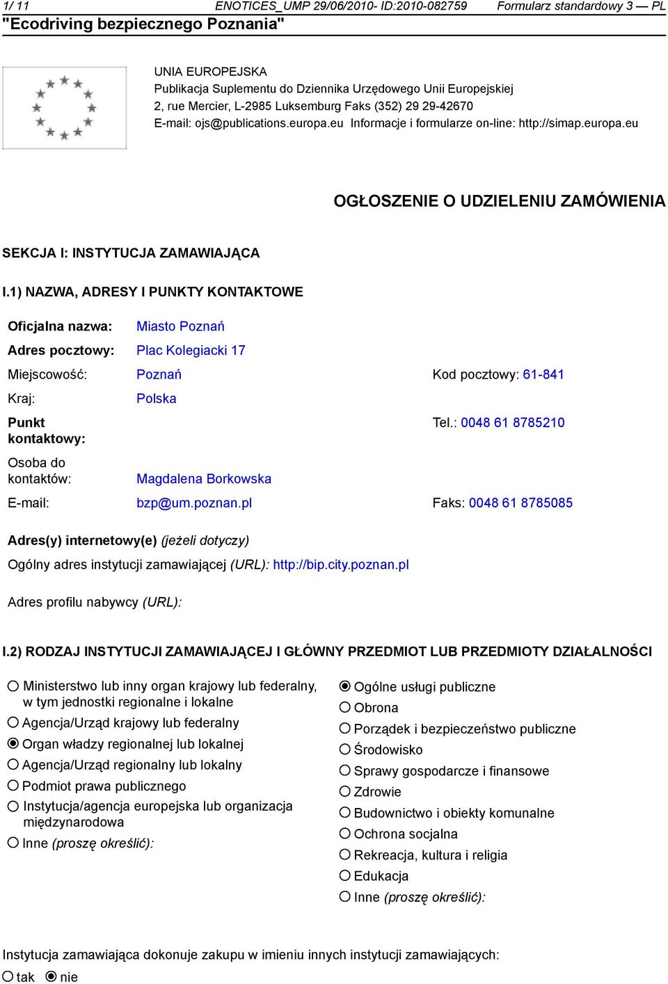 1) NAZWA, ADRESY I PUNKTY KONTAKTOWE Oficjalna nazwa: Miasto Poznań Adres pocztowy: Plac Kolegiacki 17 Miejscowość: Poznań Kod pocztowy: 61-841 Kraj: Punkt kontaktowy: Osoba do kontaktów: Polska Tel.