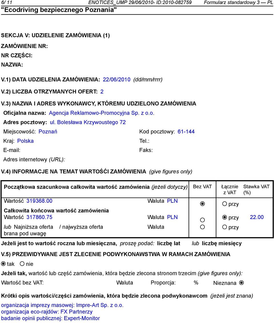 z o.o. Adres pocztowy: ul. Bolesława Krzywoustego 72 Miejscowość: Poznań Kod pocztowy: 61-144 Kraj: Polska Tel.: E-mail: Faks: Adres internetowy (URL): V.