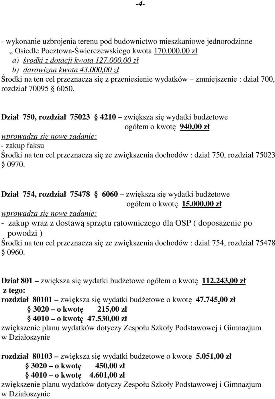 Dział 750, rozdział 75023 4210 zwiększa się wydatki budżetowe ogółem o kwotę 940,00 zł wprowadza się nowe zadanie: - zakup faksu Środki na ten cel przeznacza się ze zwiększenia dochodów : dział 750,