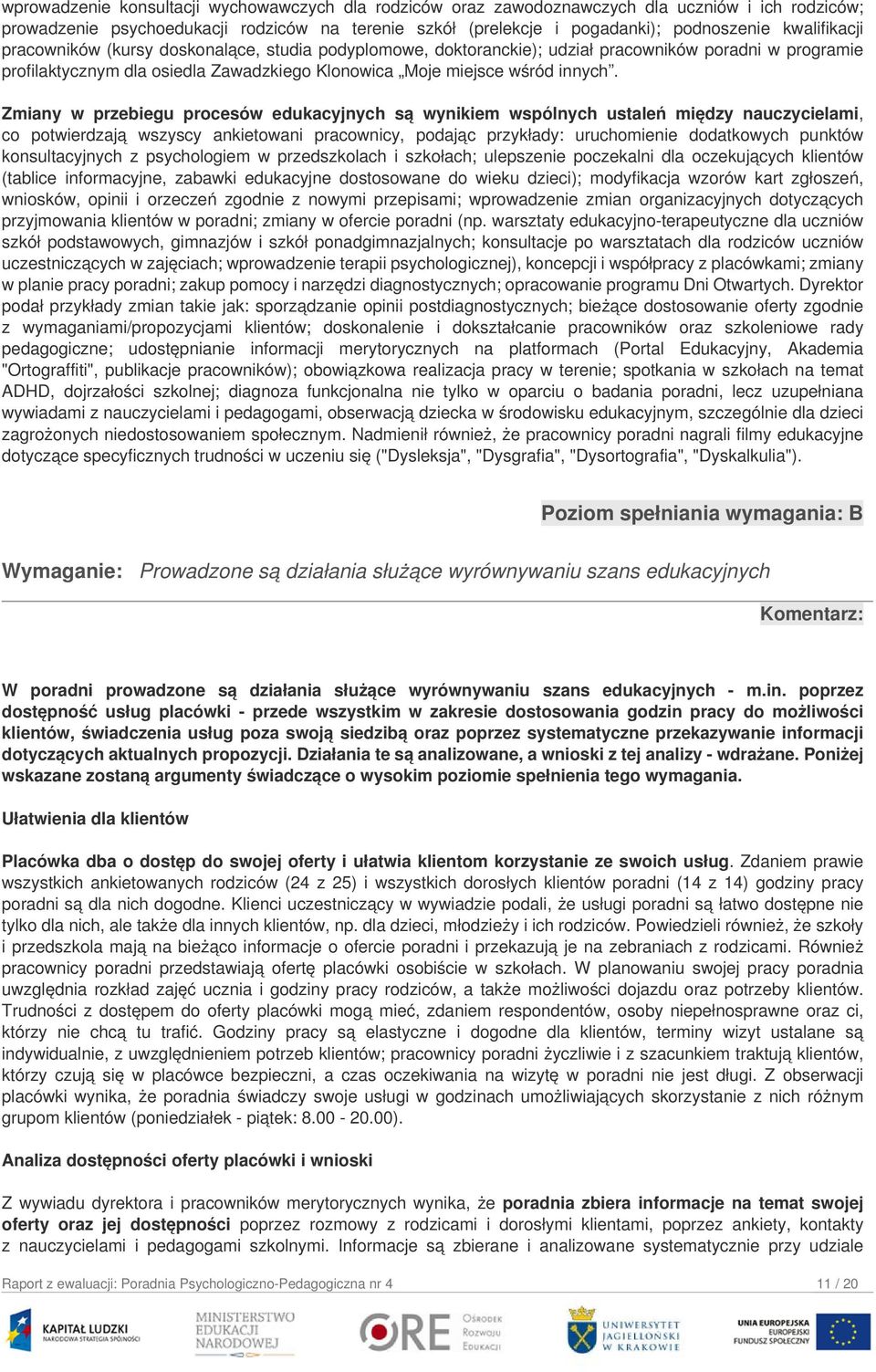 Zmiany w przebiegu procesów edukacyjnych są wynikiem wspólnych ustaleń między nauczycielami, co potwierdzają wszyscy ankietowani pracownicy, podając przykłady: uruchomienie dodatkowych punktów