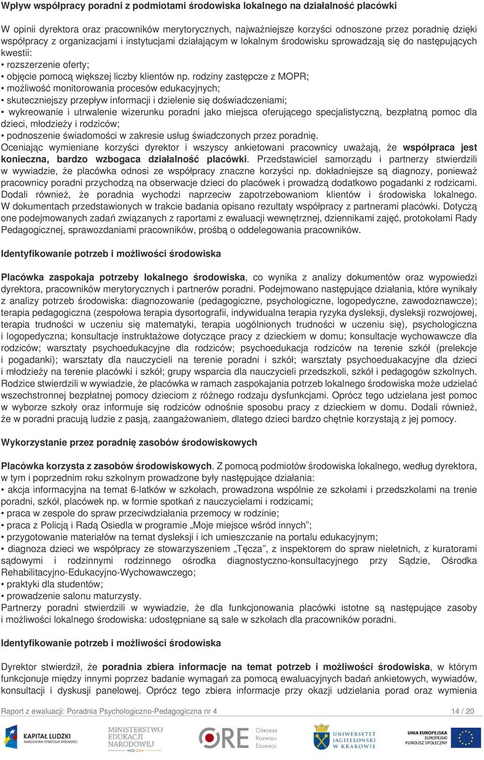 rodziny zastępcze z MOPR; możliwość monitorowania procesów edukacyjnych; skuteczniejszy przepływ informacji i dzielenie się doświadczeniami; wykreowanie i utrwalenie wizerunku poradni jako miejsca