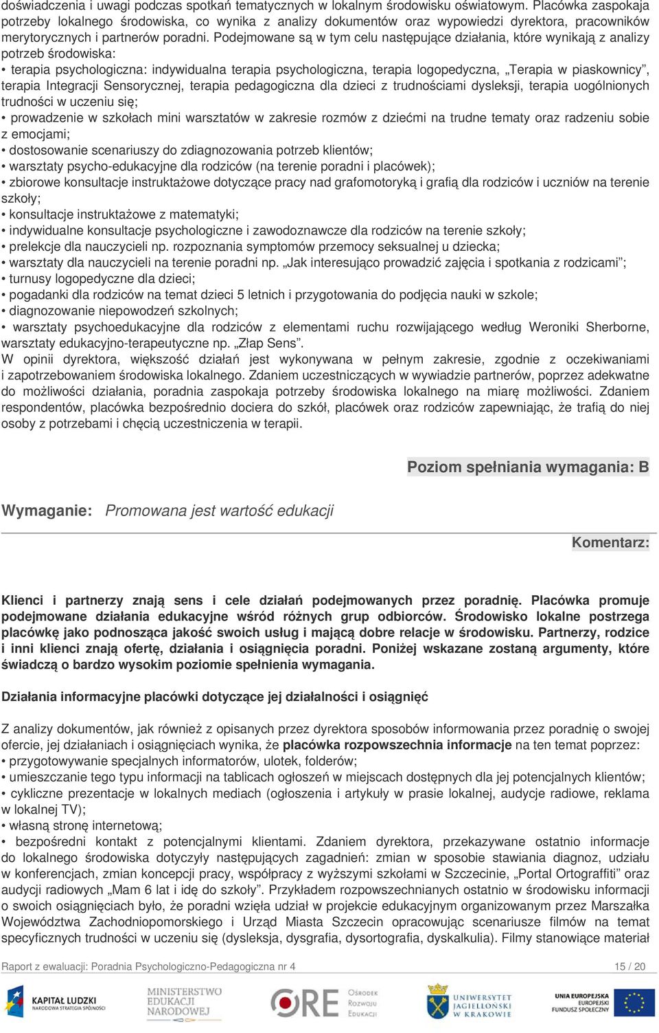 Podejmowane są w tym celu następujące działania, które wynikają z analizy potrzeb środowiska: terapia psychologiczna: indywidualna terapia psychologiczna, terapia logopedyczna, Terapia w piaskownicy,