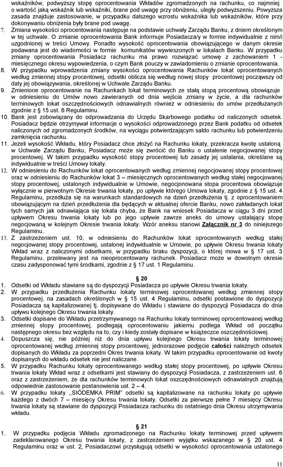 Zmiana wysokości oprocentowania następuje na podstawie uchwały Zarządu Banku, z dniem określonym w tej uchwale.