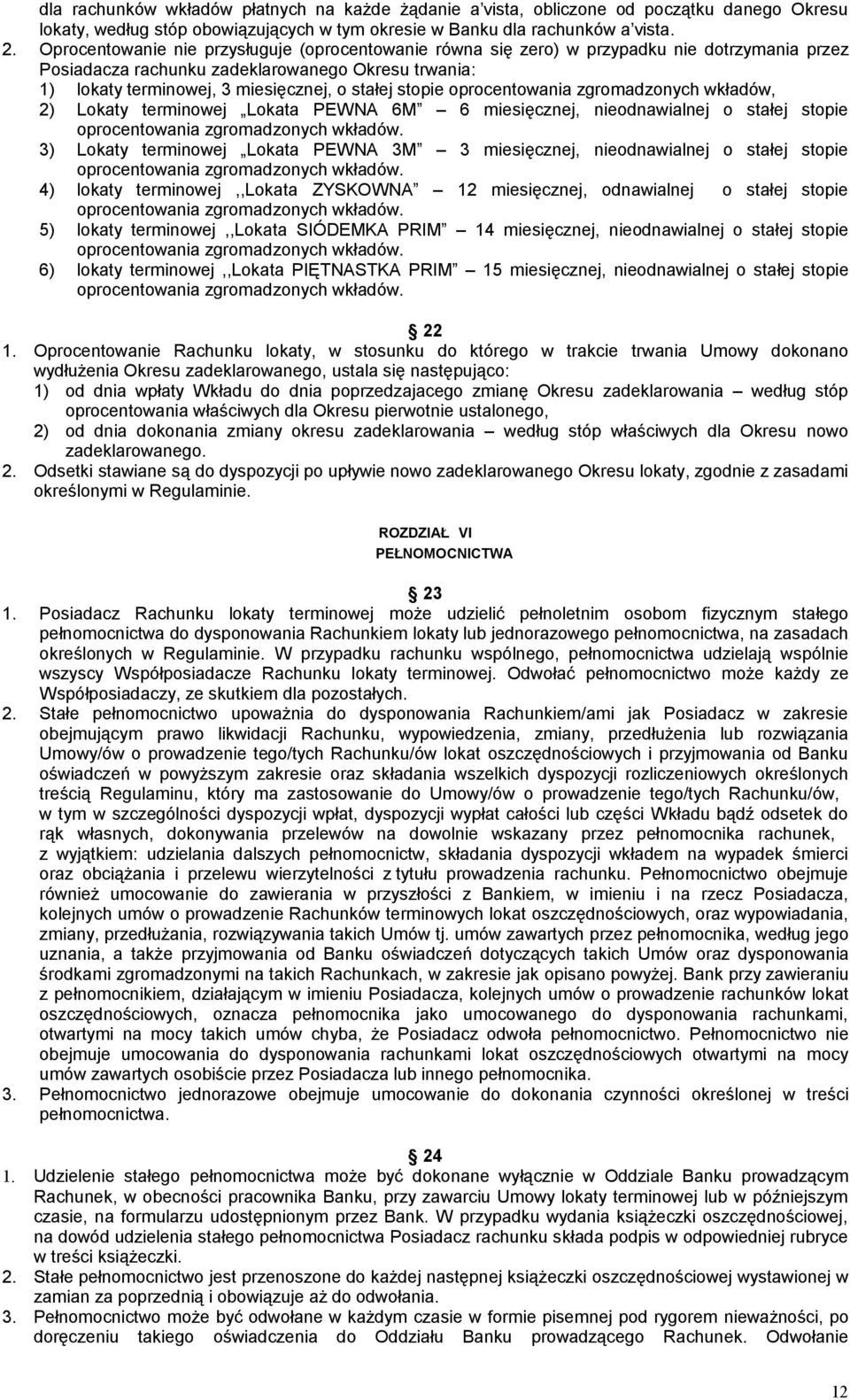 stopie oprocentowania zgromadzonych wkładów, 2) Lokaty terminowej Lokata PEWNA 6M 6 miesięcznej, nieodnawialnej o stałej stopie oprocentowania zgromadzonych wkładów.