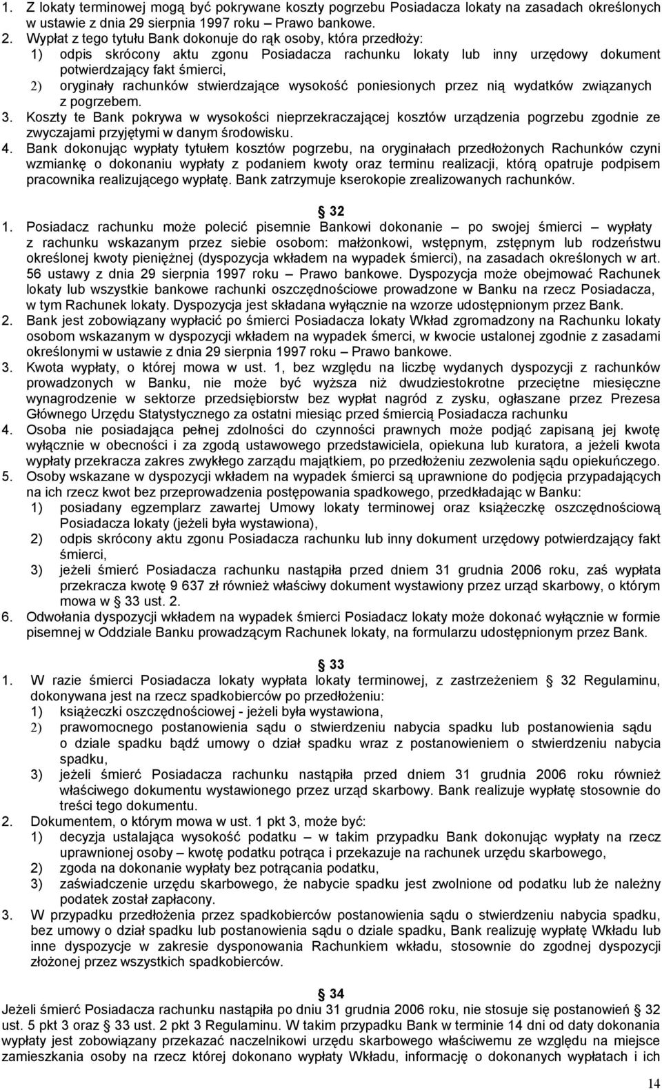 Wypłat z tego tytułu Bank dokonuje do rąk osoby, która przedłoży: 1) odpis skrócony aktu zgonu Posiadacza rachunku lokaty lub inny urzędowy dokument potwierdzający fakt śmierci, 2) oryginały