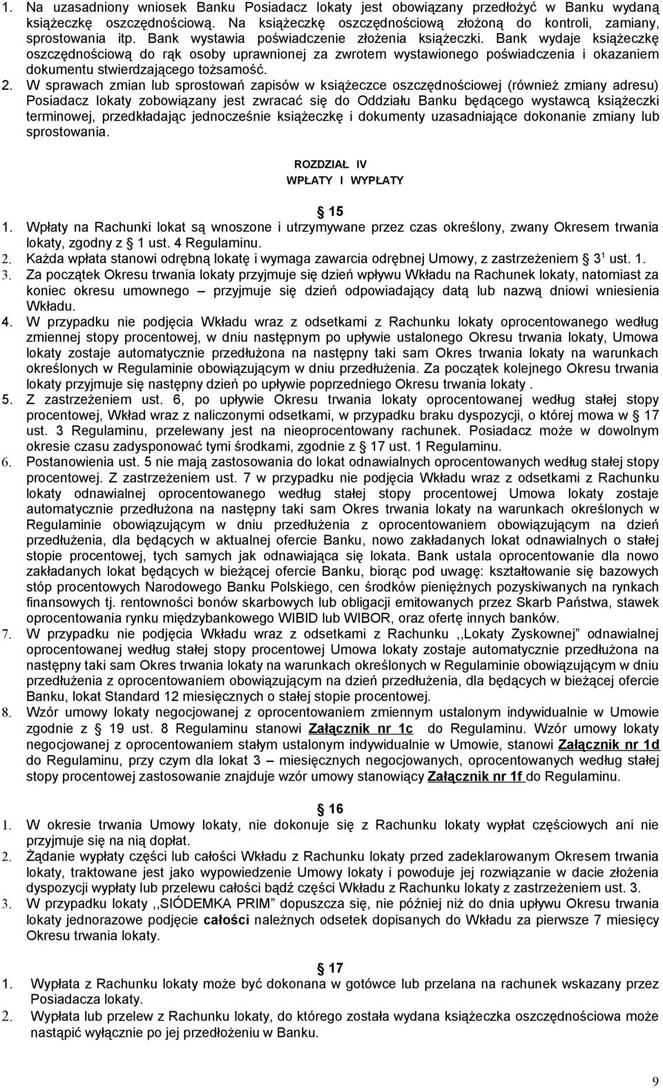 2. W sprawach zmian lub sprostowań zapisów w książeczce oszczędnościowej (również zmiany adresu) Posiadacz lokaty zobowiązany jest zwracać się do Oddziału Banku będącego wystawcą książeczki