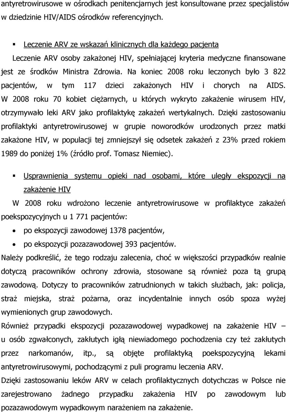 Na koniec 2008 roku leczonych było 3 822 pacjentów, w tym 117 dzieci zakażonych HIV i chorych na AIDS.