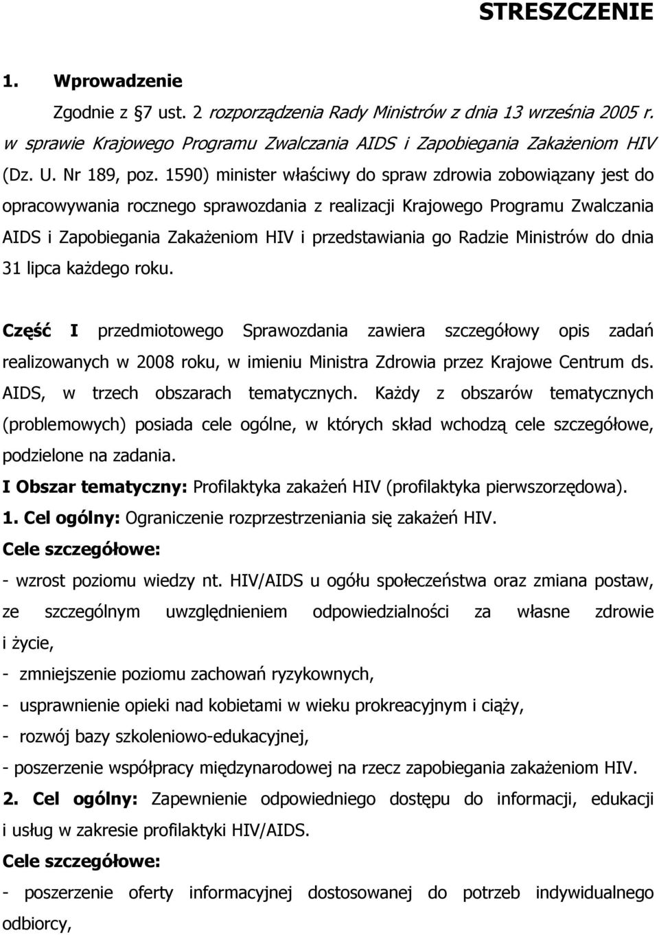 Radzie Ministrów do dnia 31 lipca każdego roku. Część I przedmiotowego Sprawozdania zawiera szczegółowy opis zadań realizowanych w 2008 roku, w imieniu Ministra Zdrowia przez Krajowe Centrum ds.