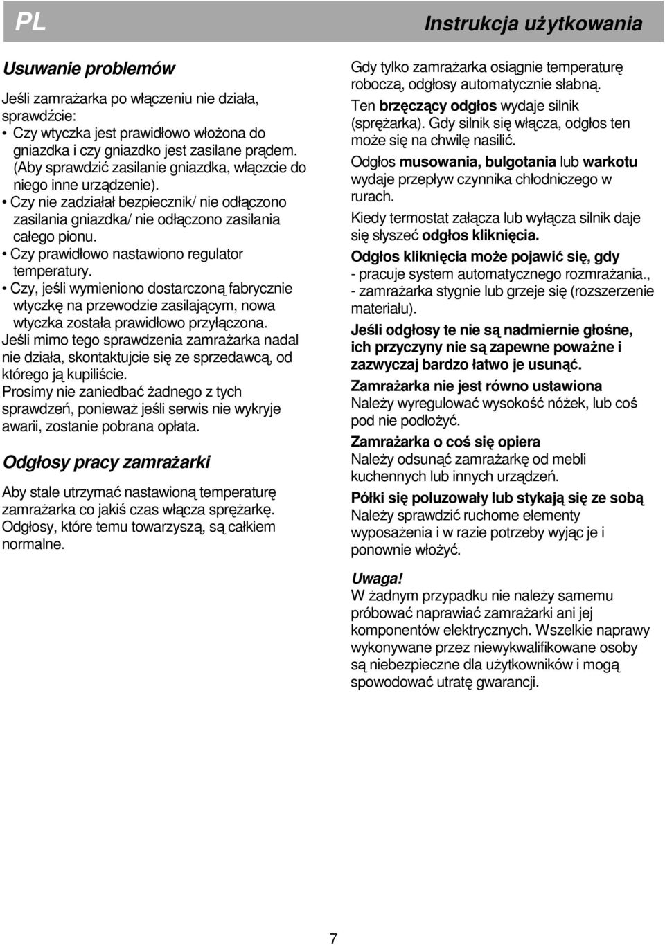 Czy prawidłowo nastawiono regulator temperatury. Czy, jeśli wymieniono dostarczoną fabrycznie wtyczkę na przewodzie zasilającym, nowa wtyczka została prawidłowo przyłączona.