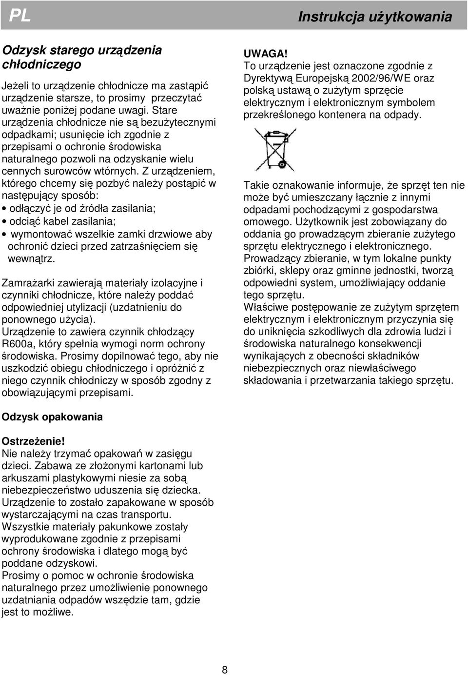 Z urządzeniem, którego chcemy się pozbyć należy postąpić w następujący sposób: odłączyć je od źródła zasilania; odciąć kabel zasilania; wymontować wszelkie zamki drzwiowe aby ochronić dzieci przed