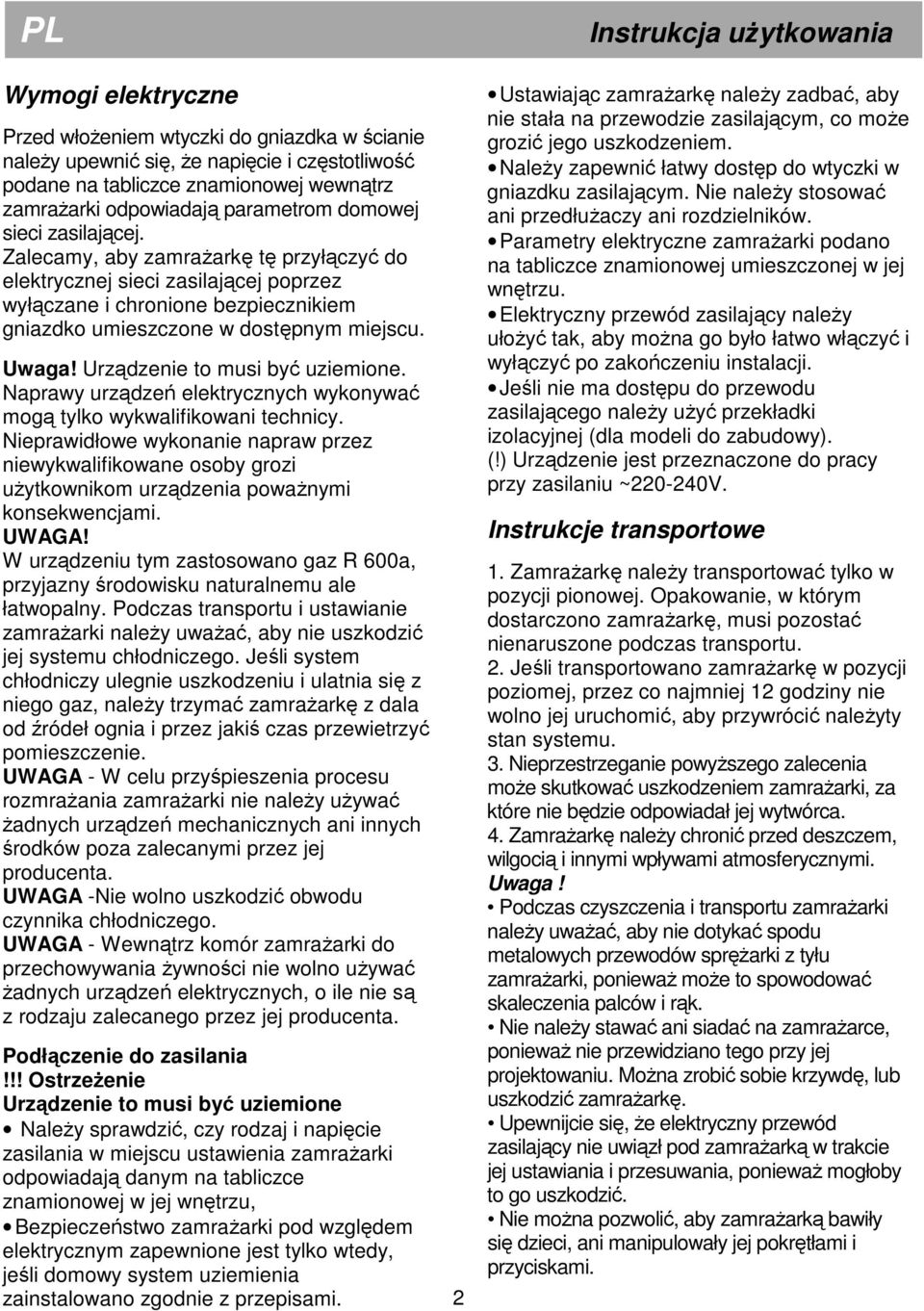 Urządzenie to musi być uziemione. Naprawy urządzeń elektrycznych wykonywać mogą tylko wykwalifikowani technicy.