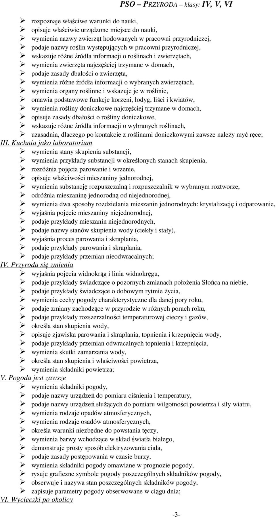 wybranych zwierzętach, wymienia organy roślinne i wskazuje je w roślinie, omawia podstawowe funkcje korzeni, łodyg, liści i kwiatów, wymienia rośliny doniczkowe najczęściej trzymane w domach, opisuje