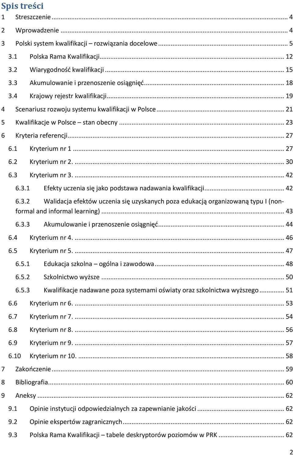 .. 23 6 Kryteria referencji... 27 6.1 Kryterium nr 1... 27 6.2 Kryterium nr 2.... 30 6.3 Kryterium nr 3.... 42 6.3.1 Efekty uczenia się jako podstawa nadawania kwalifikacji... 42 6.3.2 Walidacja efektów uczenia się uzyskanych poza edukacją organizowaną typu I (nonformal and informal learning).