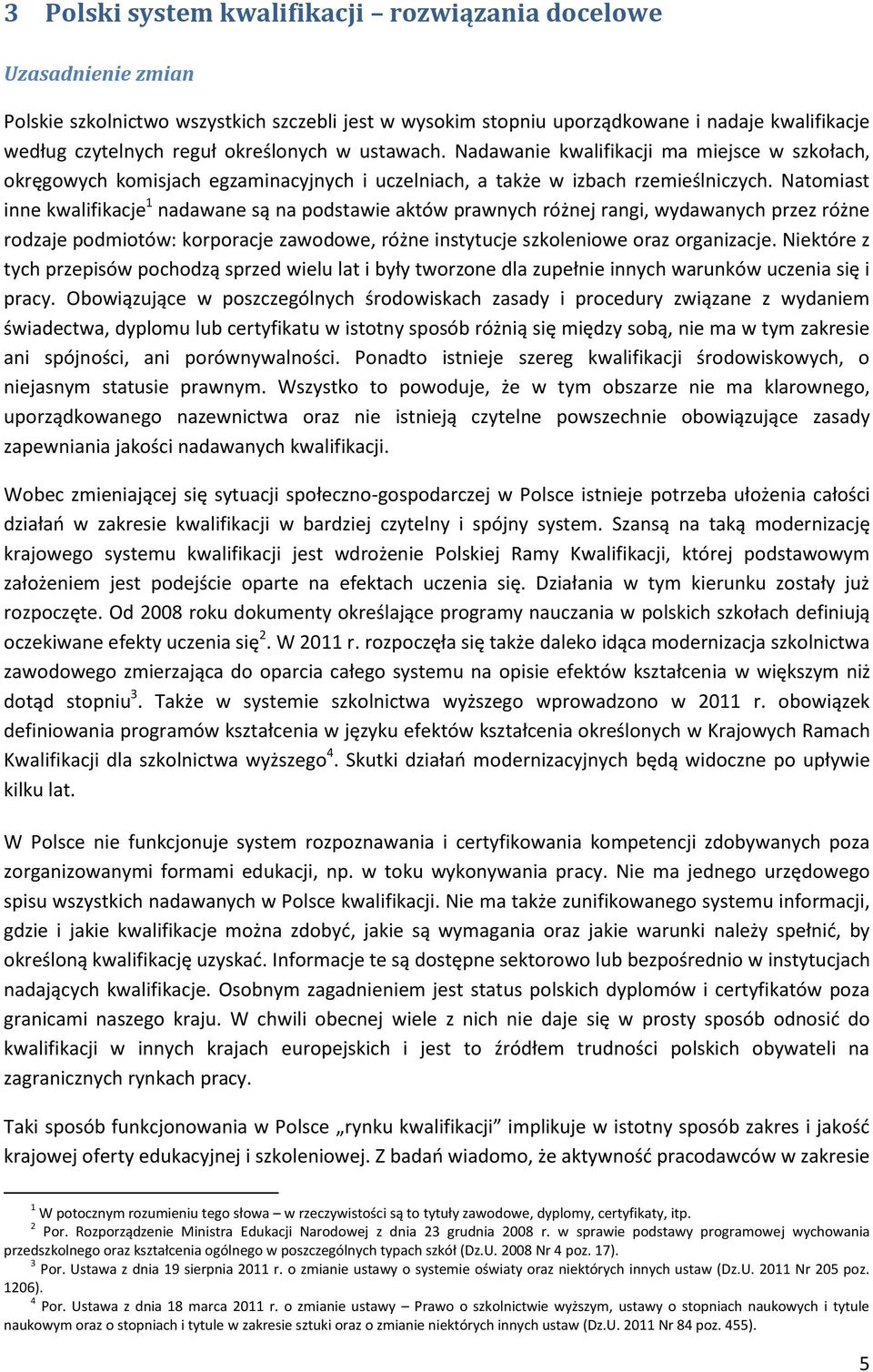 Natomiast inne kwalifikacje 1 nadawane są na podstawie aktów prawnych różnej rangi, wydawanych przez różne rodzaje podmiotów: korporacje zawodowe, różne instytucje szkoleniowe oraz organizacje.