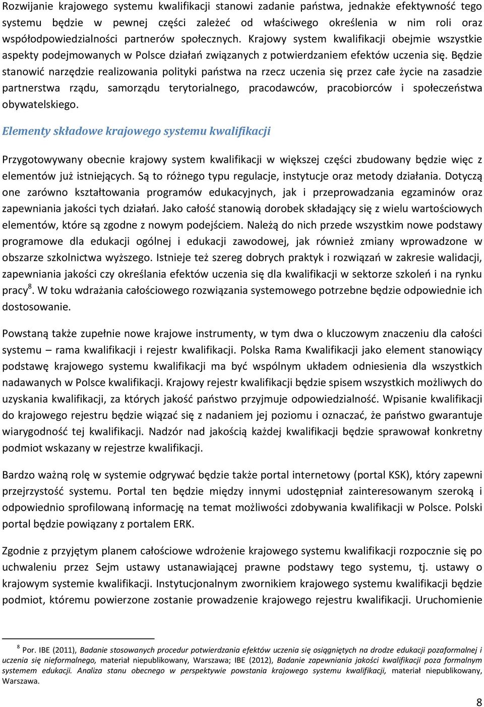 Będzie stanowić narzędzie realizowania polityki państwa na rzecz uczenia się przez całe życie na zasadzie partnerstwa rządu, samorządu terytorialnego, pracodawców, pracobiorców i społeczeństwa