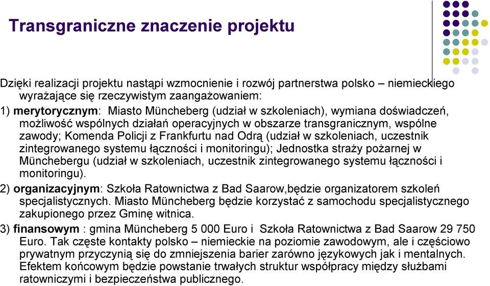 szkoleniach, uczestnik zintegrowanego systemu łączności i monitoringu); Jednostka straży pożarnej w Münchebergu (udział w szkoleniach, uczestnik zintegrowanego systemu łączności i monitoringu).