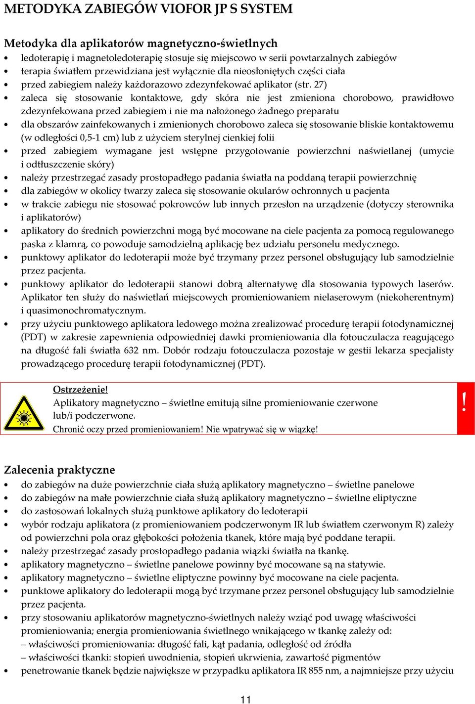 27) zaleca się stosowanie kontaktowe, gdy skóra nie jest zmieniona chorobowo, prawidłowo zdezynfekowana przed zabiegiem i nie ma nałożonego żadnego preparatu dla obszarów zainfekowanych i zmienionych