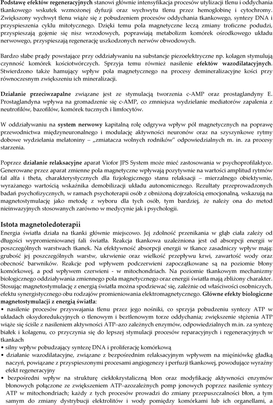 Dzięki temu pola magnetyczne leczą zmiany troficzne podudzi, przyspieszają gojenie się nisz wrzodowych, poprawiają metabolizm komórek ośrodkowego układu nerwowego, przyspieszają regenerację