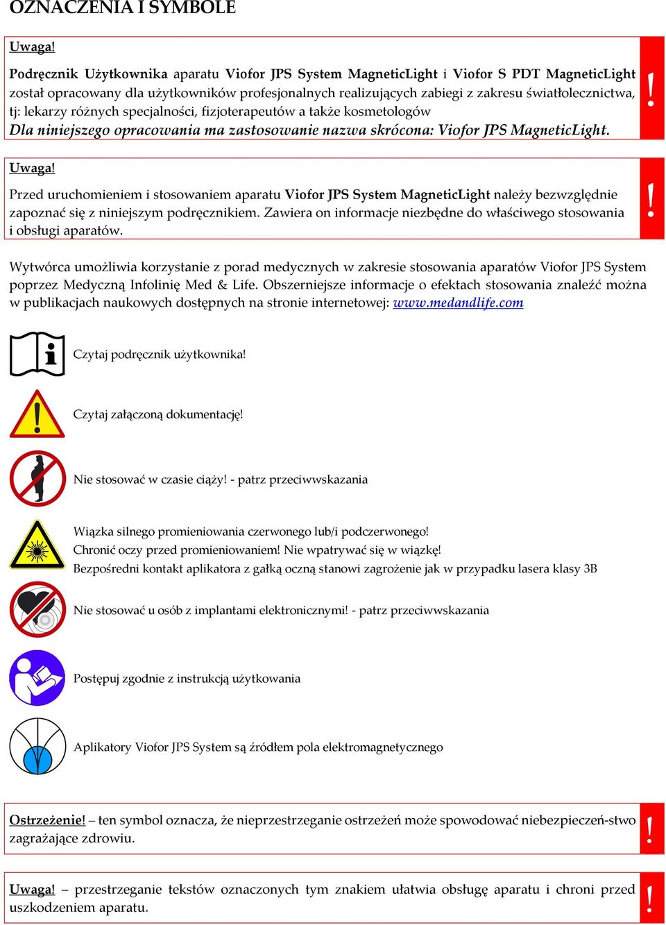 lekarzy różnych specjalności, fizjoterapeutów a także kosmetologów Dla niniejszego opracowania ma zastosowanie nazwa skrócona: Viofor JPS MagneticLight.! Uwaga!