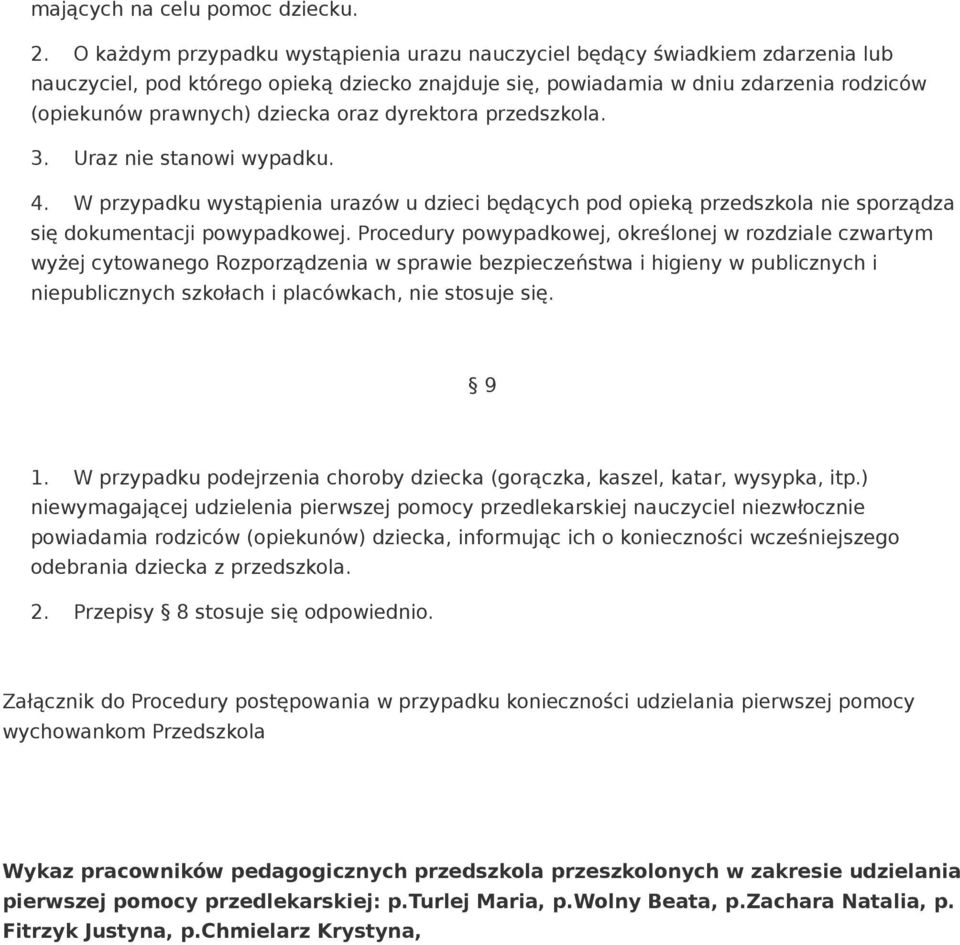 oraz dyrektora przedszkola. 3. Uraz nie stanowi wypadku. 4. W przypadku wystąpienia urazów u dzieci będących pod opieką przedszkola nie sporządza się dokumentacji powypadkowej.