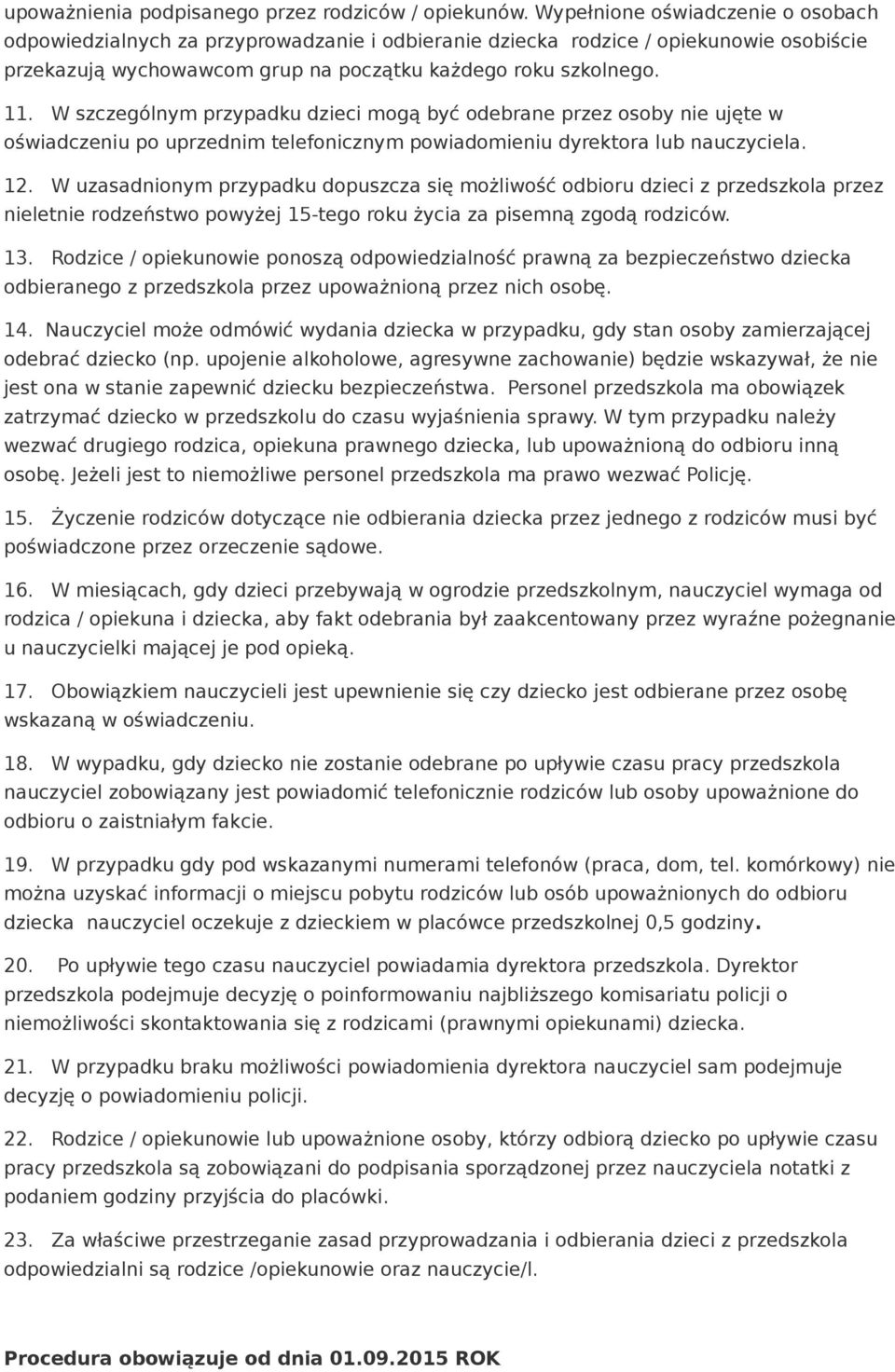 W szczególnym przypadku dzieci mogą być odebrane przez osoby nie ujęte w oświadczeniu po uprzednim telefonicznym powiadomieniu dyrektora lub nauczyciela. 12.