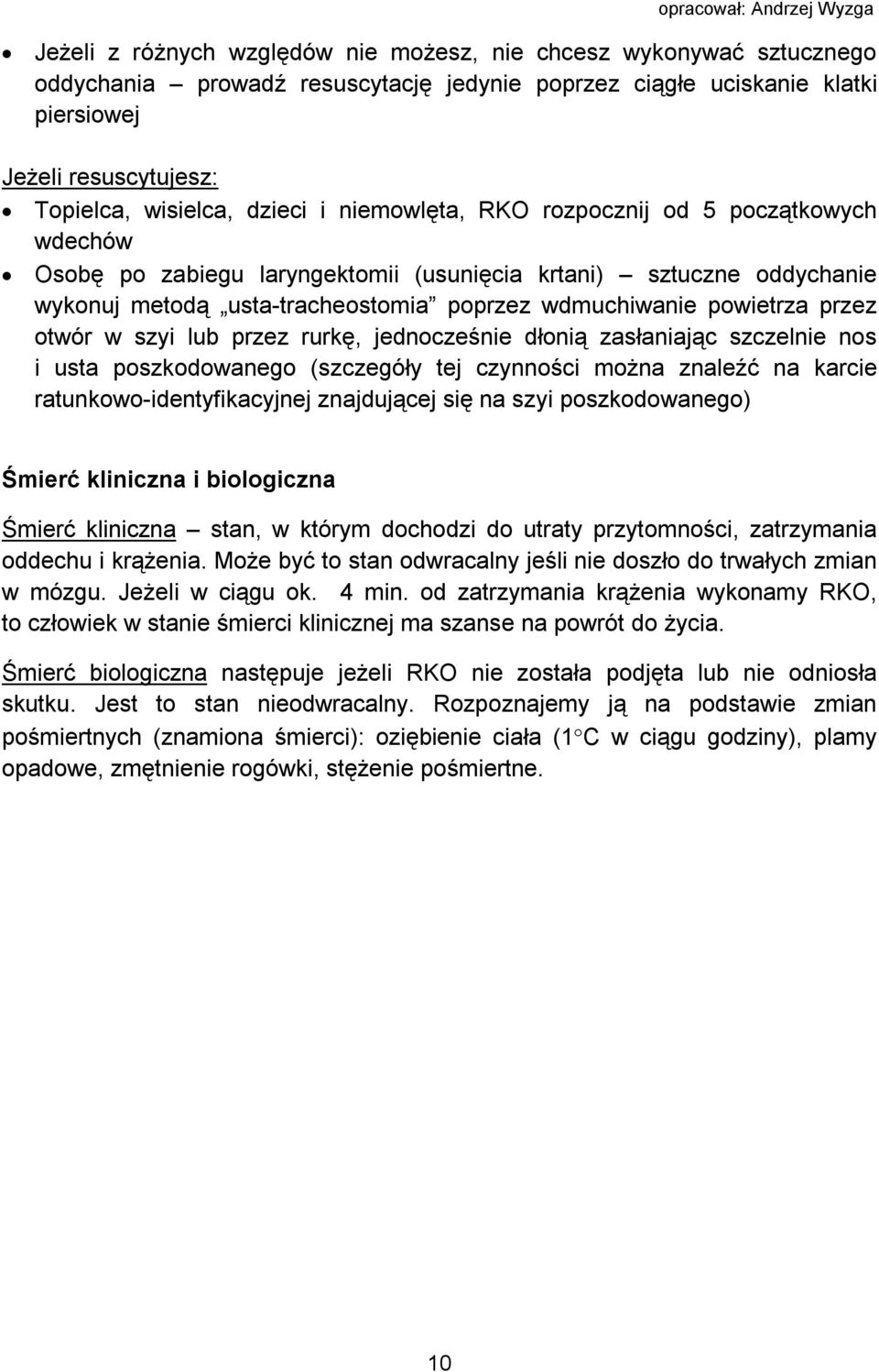 przez otwór w szyi lub przez rurkę, jednocześnie dłonią zasłaniając szczelnie nos i usta poszkodowanego (szczegóły tej czynności można znaleźć na karcie ratunkowo-identyfikacyjnej znajdującej się na