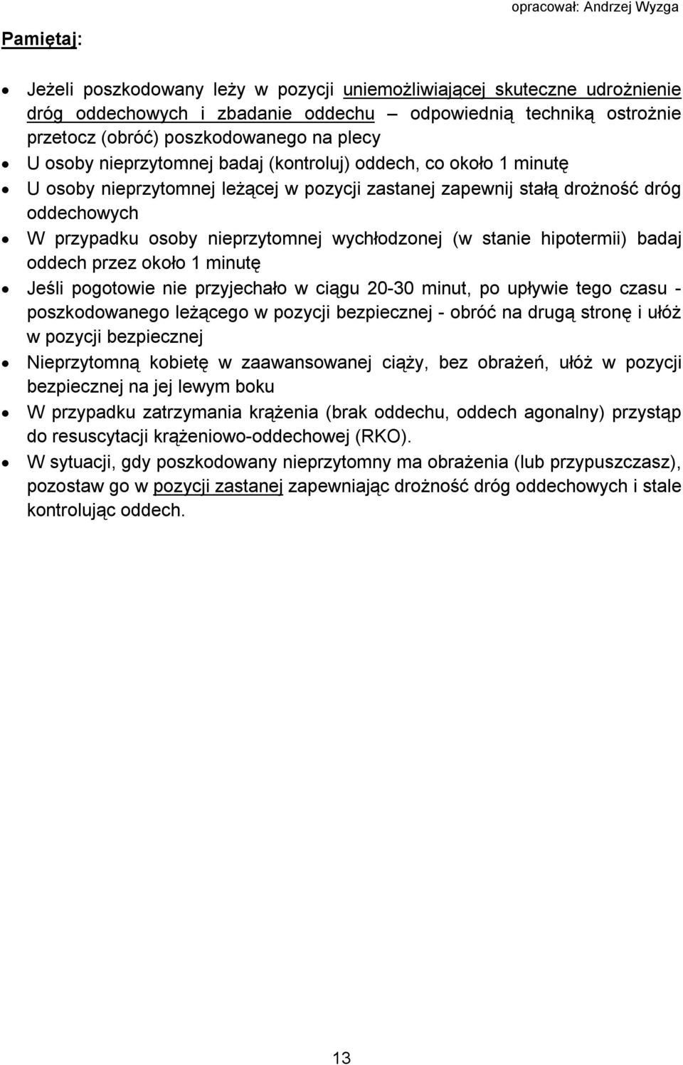 (w stanie hipotermii) badaj oddech przez około 1 minutę Jeśli pogotowie nie przyjechało w ciągu 20-30 minut, po upływie tego czasu - poszkodowanego leżącego w pozycji bezpiecznej - obróć na drugą