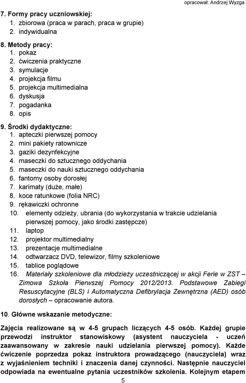 maseczki do nauki sztucznego oddychania 6. fantomy osoby dorosłej 7. karimaty (duże, małe) 8. koce ratunkowe (folia NRC) 9. rękawiczki ochronne 10.