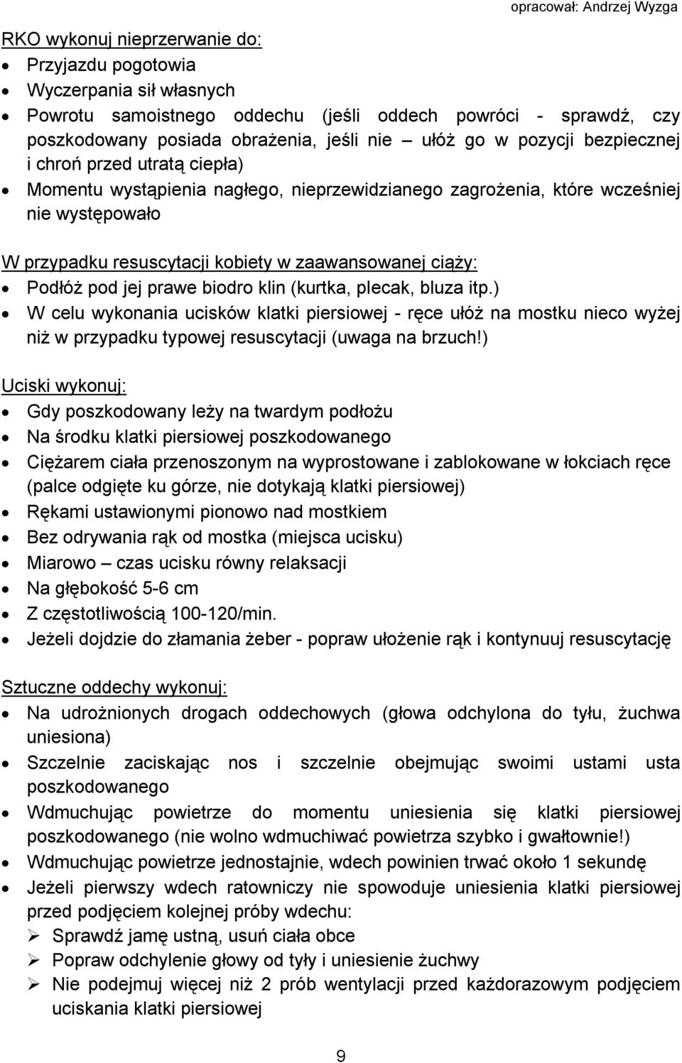 jej prawe biodro klin (kurtka, plecak, bluza itp.) W celu wykonania ucisków klatki piersiowej - ręce ułóż na mostku nieco wyżej niż w przypadku typowej resuscytacji (uwaga na brzuch!