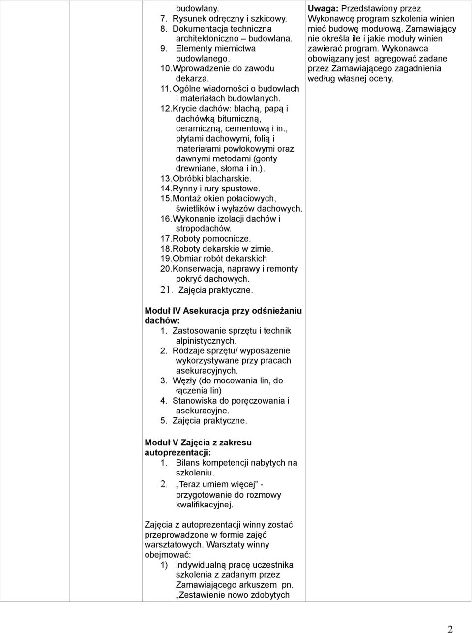 , płytami dachowymi, folią i materiałami powłokowymi oraz dawnymi metodami (gonty drewniane, słoma i in.). 13.Obróbki blacharskie. 14.Rynny i rury spustowe. 15.