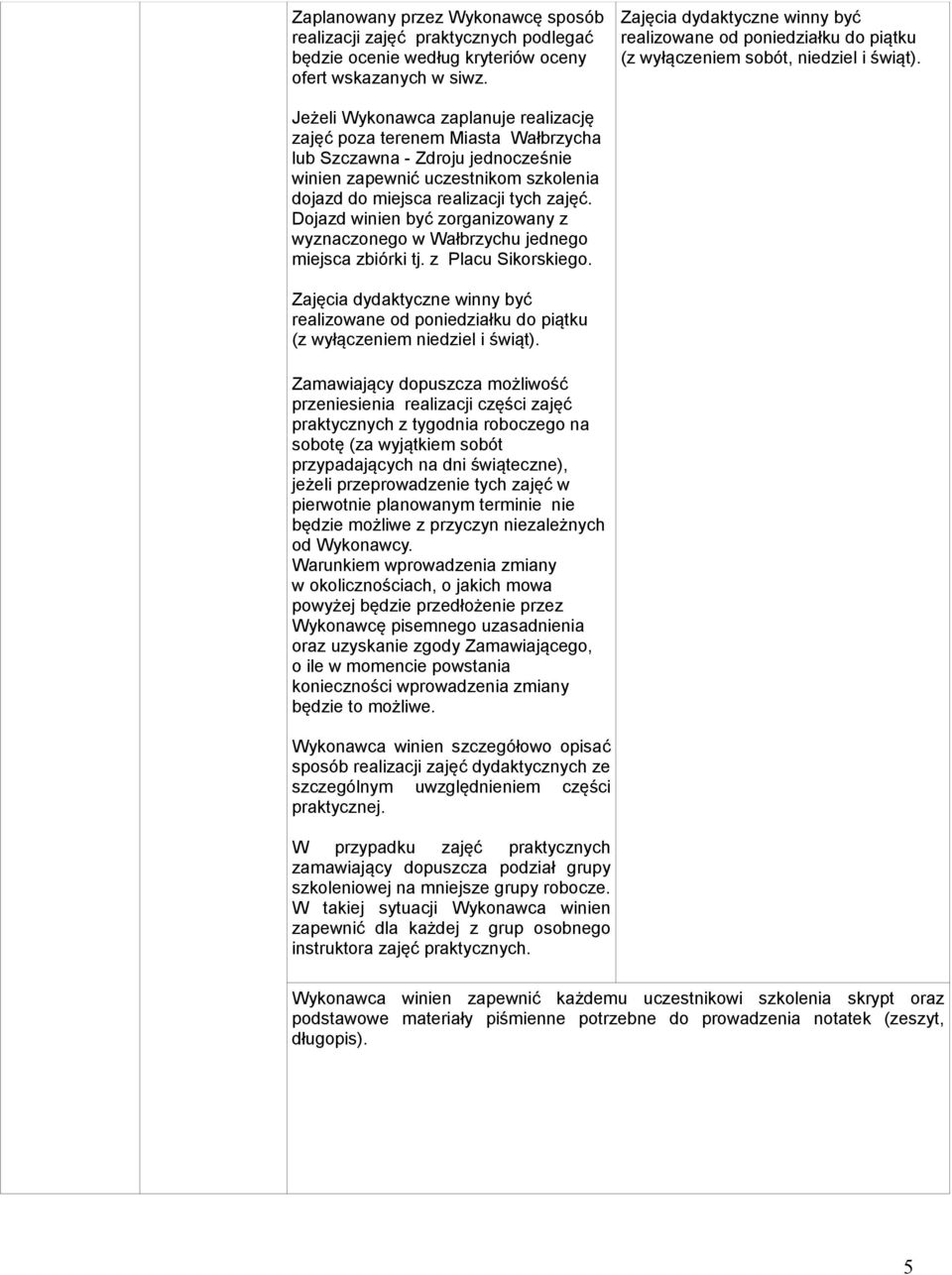 Jeżeli Wykonawca zaplanuje realizację zajęć poza terenem Miasta Wałbrzycha lub Szczawna - Zdroju jednocześnie winien zapewnić uczestnikom szkolenia dojazd do miejsca realizacji tych zajęć.