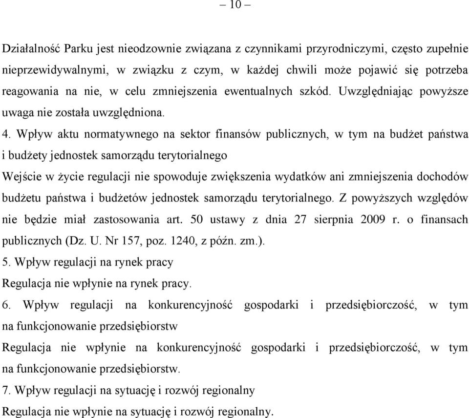 Wpływ aktu normatywnego na sektor finansów publicznych, w tym na budżet państwa i budżety jednostek samorządu terytorialnego Wejście w życie regulacji nie spowoduje zwiększenia wydatków ani