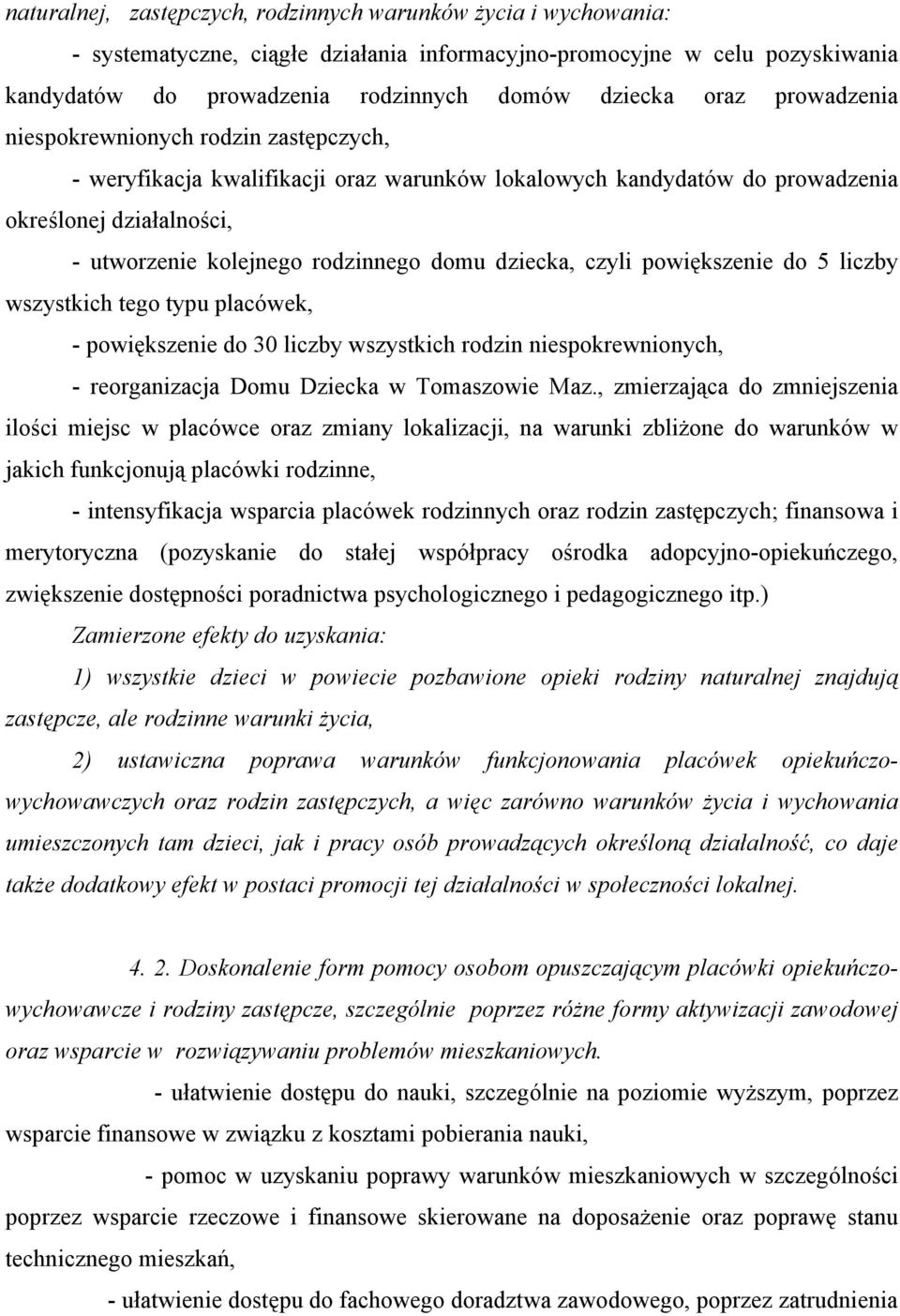 czyli powiększenie do 5 liczby wszystkich tego typu placówek, powiększenie do 30 liczby wszystkich rodzin niespokrewnionych, reorganizacja Domu Dziecka w Tomaszowie Maz.