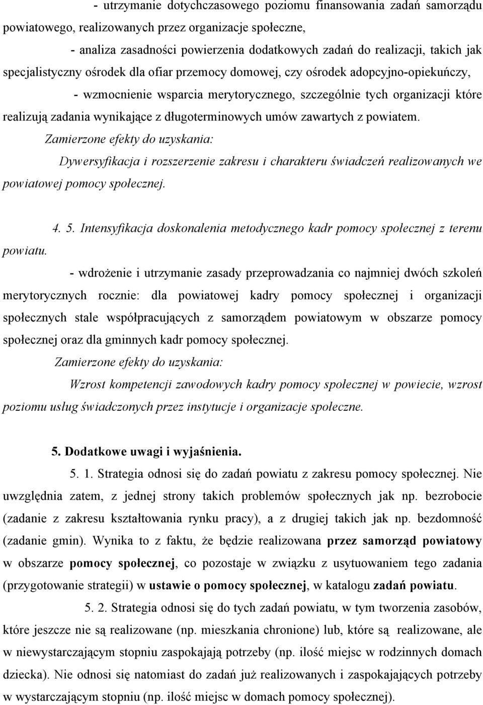 długoterminowych umów zawartych z powiatem. Zamierzone efekty do uzyskania: Dywersyfikacja i rozszerzenie zakresu i charakteru świadczeń realizowanych we powiatowej pomocy społecznej. 4. 5.