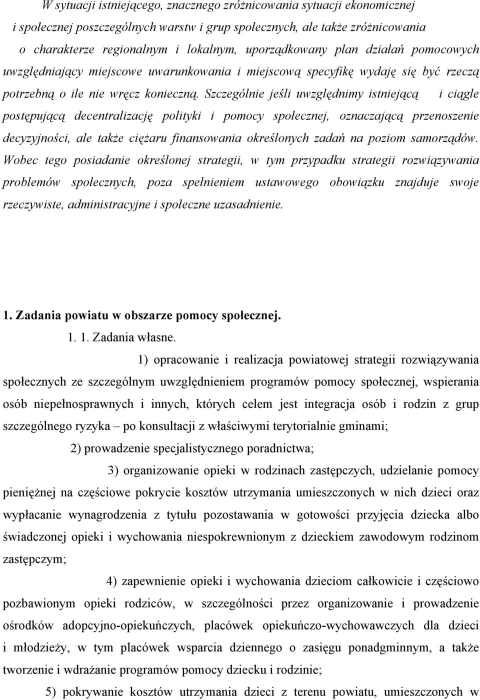 Szczególnie jeśli uwzględnimy istniejącą i ciągle postępującą decentralizację polityki i pomocy społecznej, oznaczającą przenoszenie decyzyjności, ale także ciężaru finansowania określonych zadań na