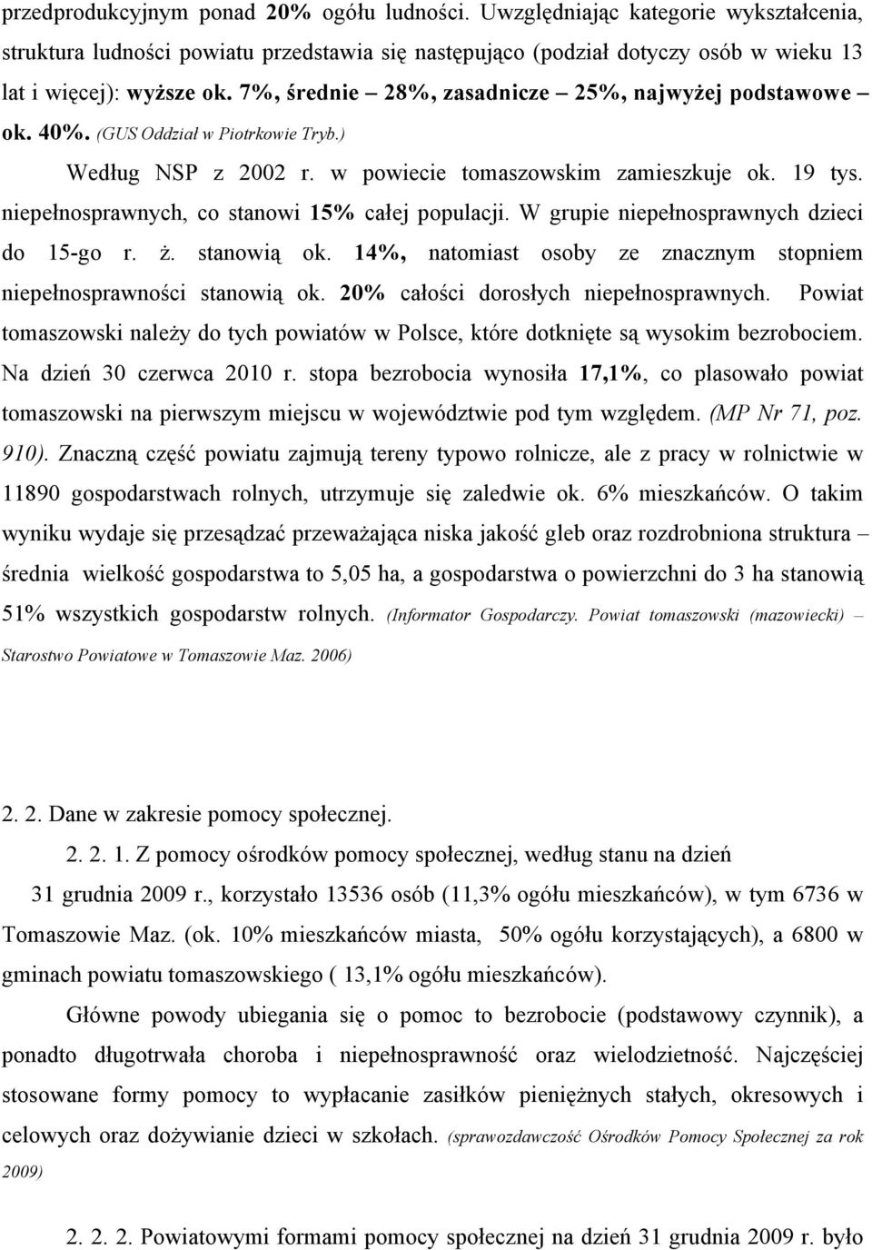 niepełnosprawnych, co stanowi 15% całej populacji. W grupie niepełnosprawnych dzieci do 15go r. ż. stanowią ok. 14%, natomiast osoby ze znacznym stopniem niepełnosprawności stanowią ok.