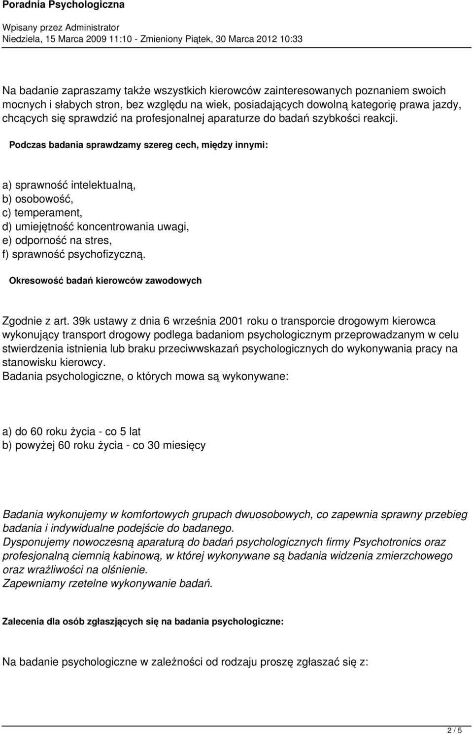 Pczas badania sprawdzamy szereg cech, między innymi: a) sprawność intelektualną, b) osobowość, c) temperament, d) umiejętność koncentrowania uwagi, e) porność na stres, f) sprawność psychofizyczną.