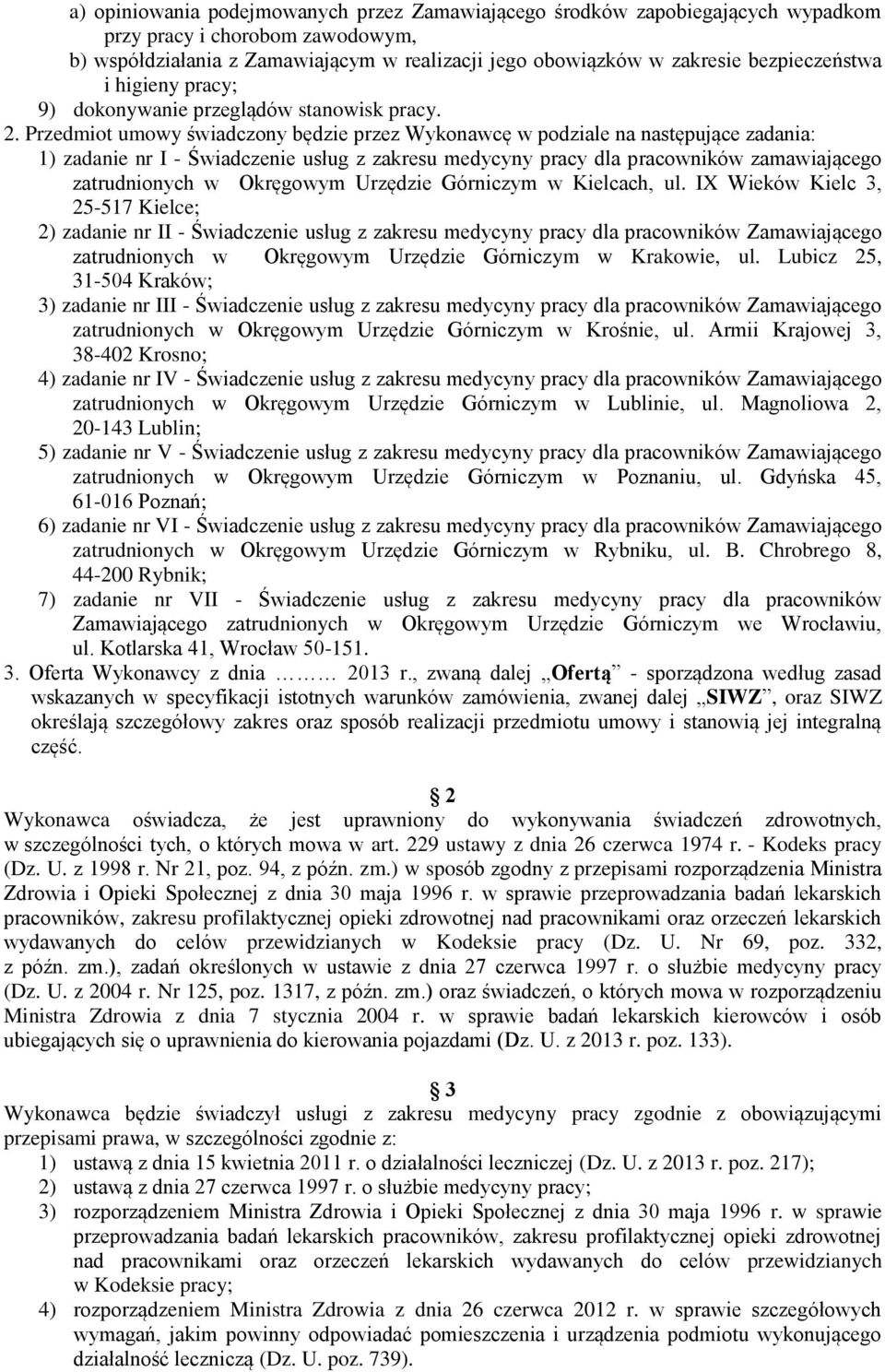 Przedmiot umowy świadczony będzie przez Wykonawcę w podziale na następujące zadania: 1) zadanie nr I - Świadczenie usług z zakresu medycyny pracy dla pracowników zamawiającego zatrudnionych w