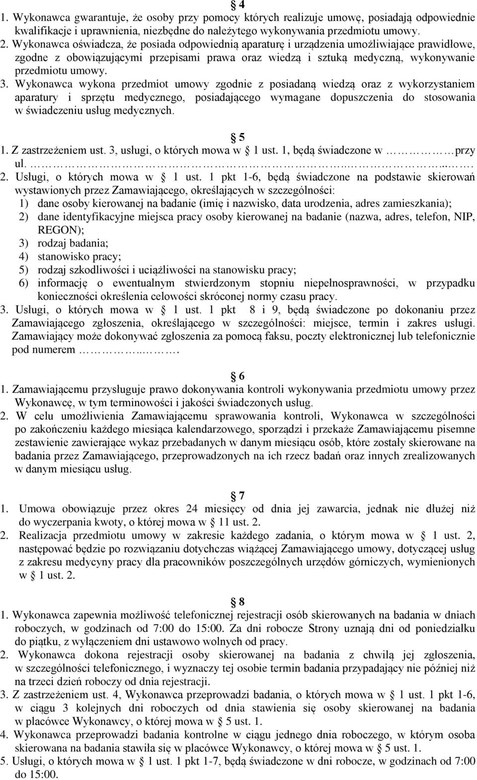 Wykonawca wykona przedmiot umowy zgodnie z posiadaną wiedzą oraz z wykorzystaniem aparatury i sprzętu medycznego, posiadającego wymagane dopuszczenia do stosowania w świadczeniu usług medycznych. 5 1.