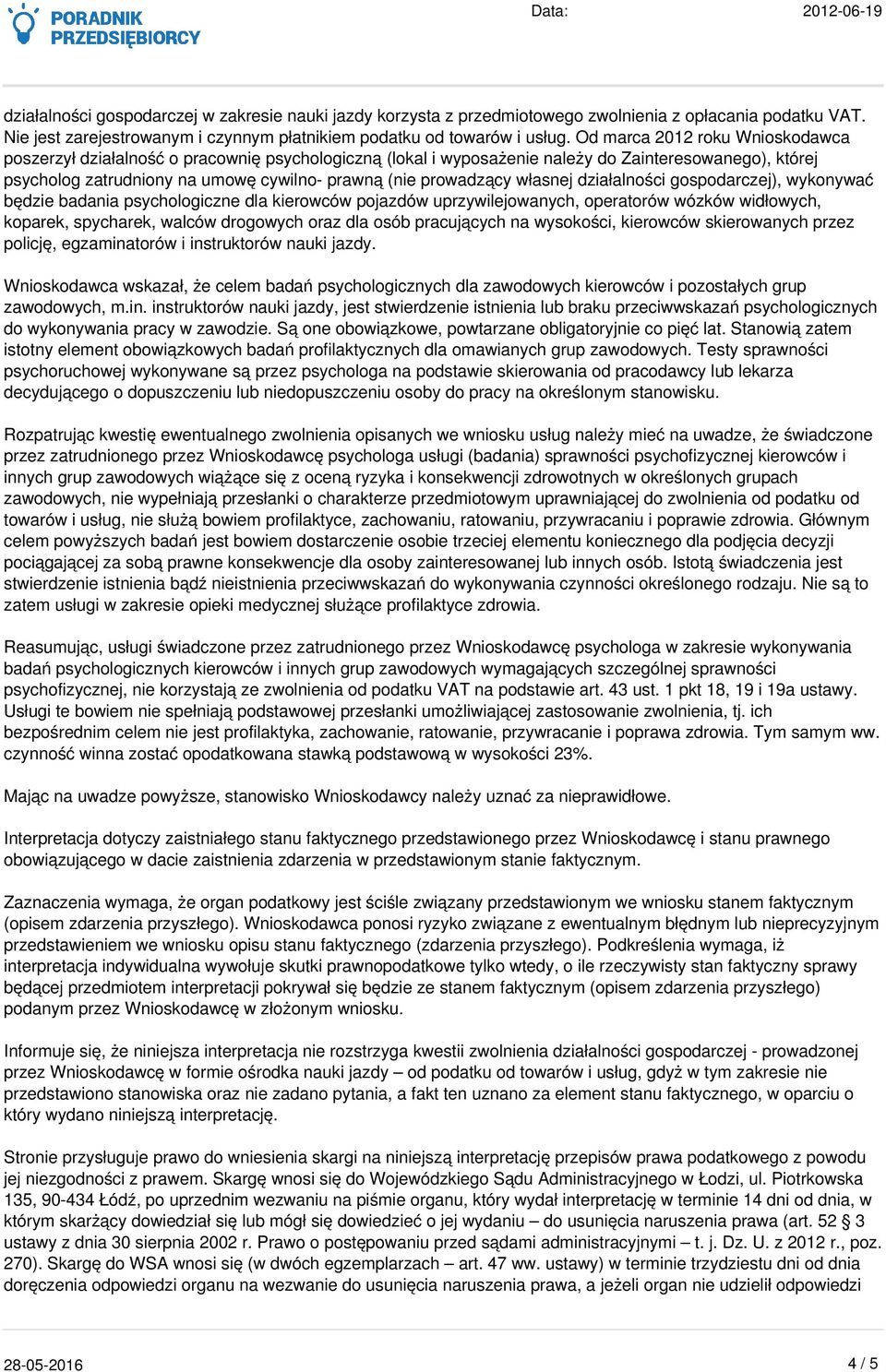 prowadzący własnej działalności gospodarczej), wykonywać będzie badania psychologiczne dla kierowców pojazdów uprzywilejowanych, operatorów wózków widłowych, koparek, spycharek, walców drogowych oraz