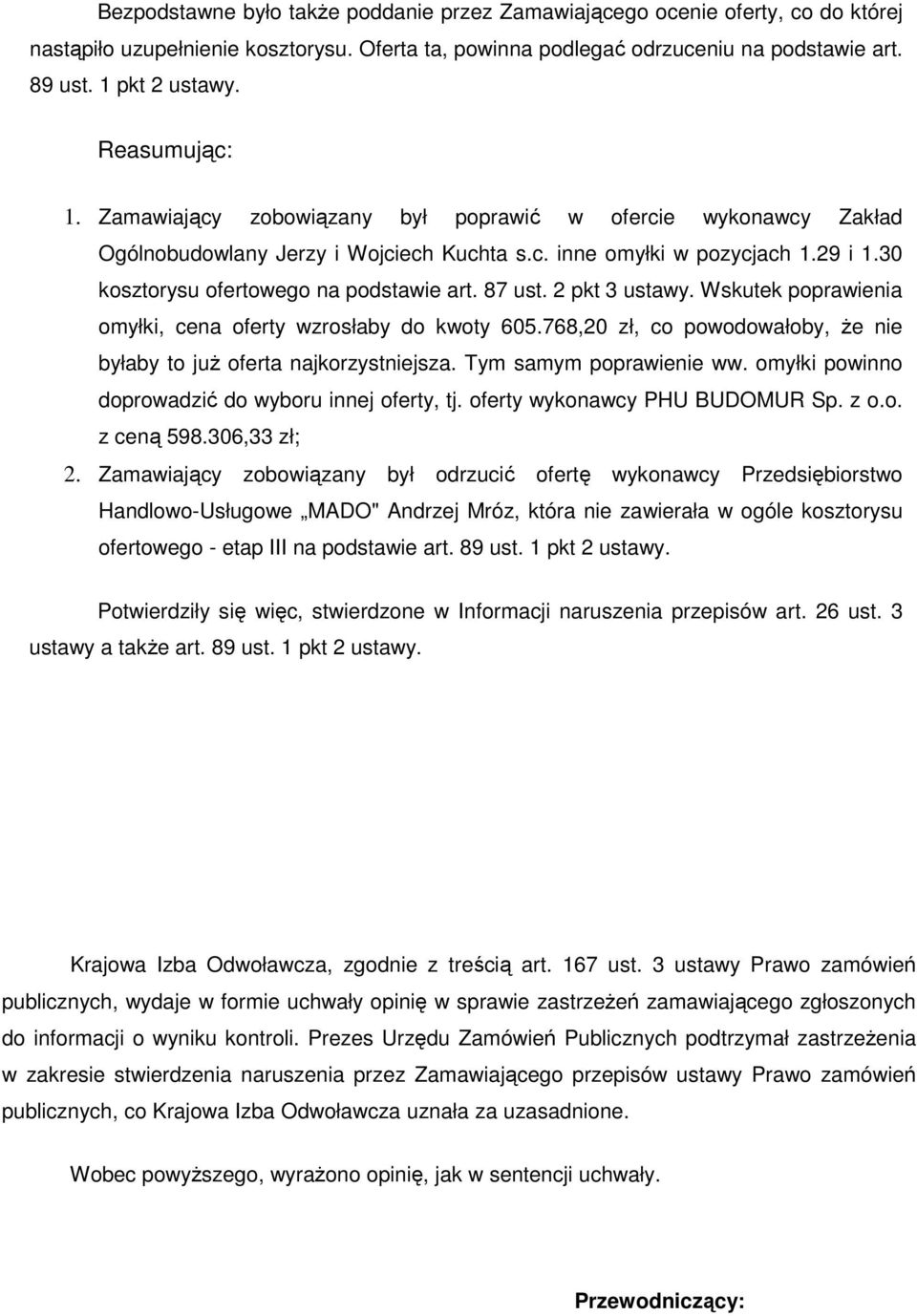 87 ust. 2 pkt 3 ustawy. Wskutek poprawienia omyłki, cena oferty wzrosłaby do kwoty 605.768,20 zł, co powodowałoby, że nie byłaby to już oferta najkorzystniejsza. Tym samym poprawienie ww.