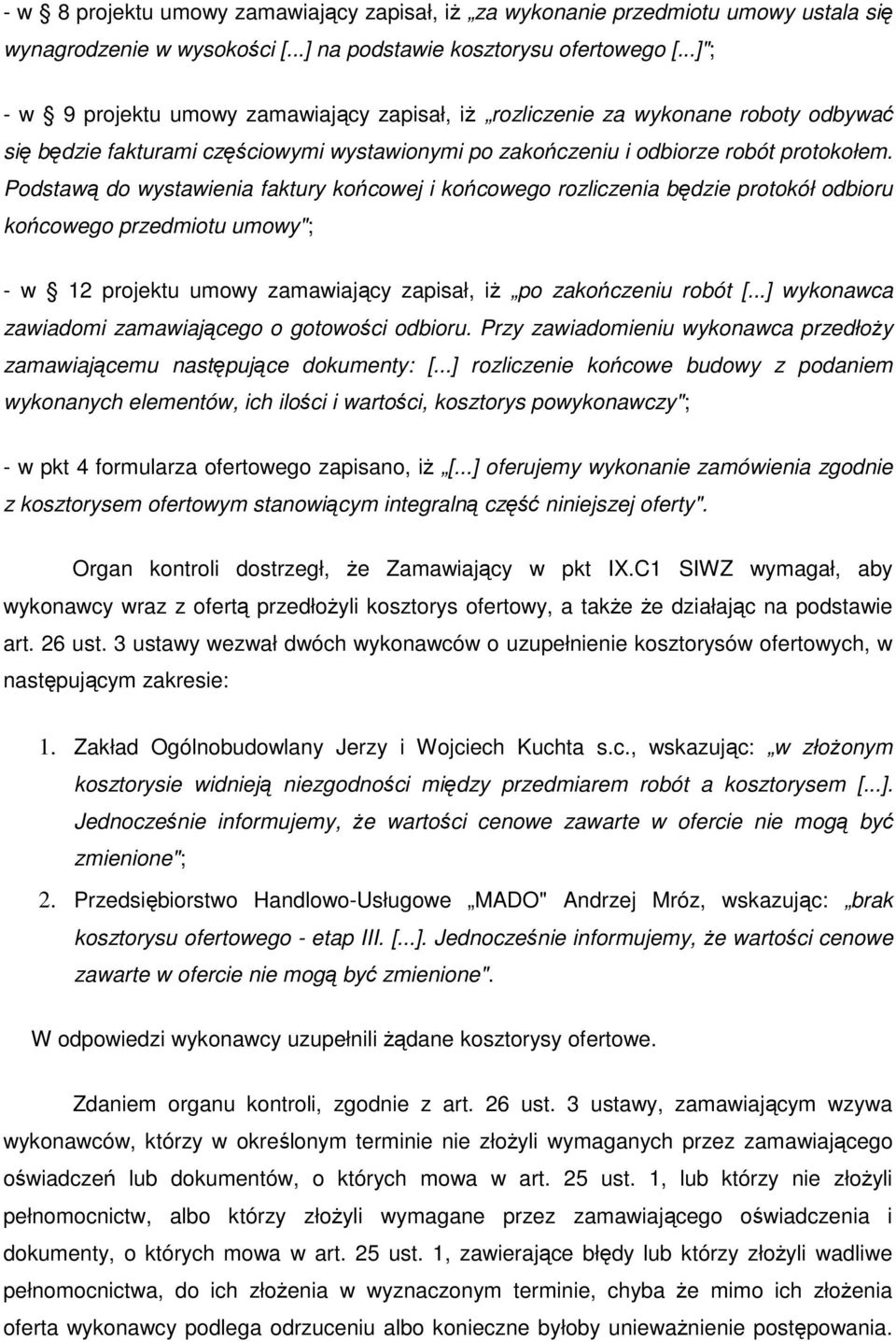 Podstawą do wystawienia faktury końcowej i końcowego rozliczenia będzie protokół odbioru końcowego przedmiotu umowy"; - w 12 projektu umowy zamawiający zapisał, iż po zakończeniu robót [.