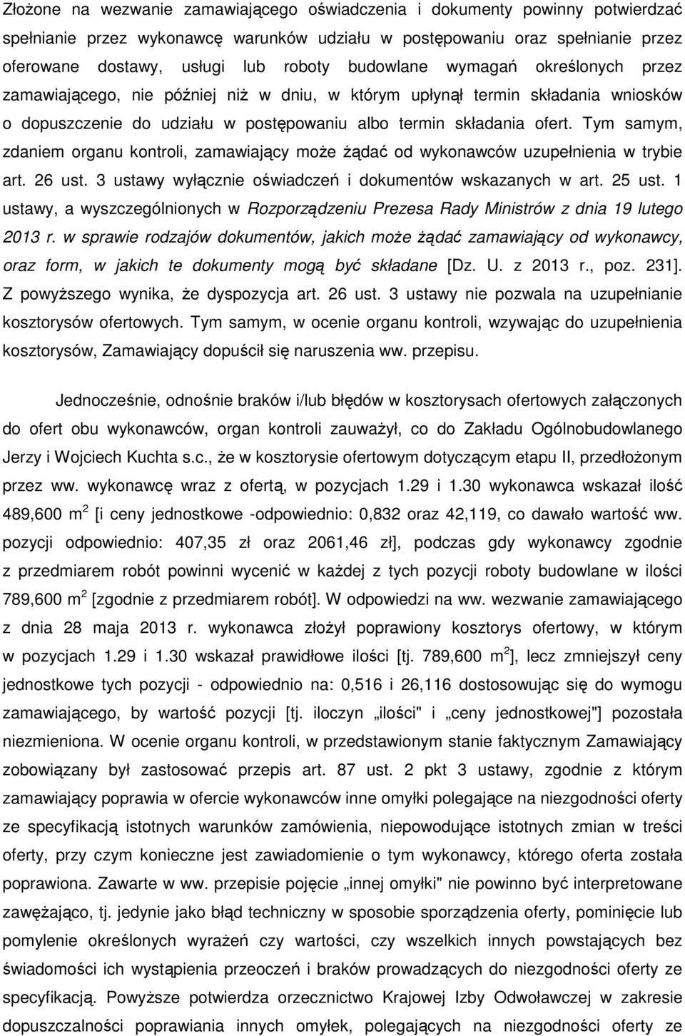 Tym samym, zdaniem organu kontroli, zamawiający może żądać od wykonawców uzupełnienia w trybie art. 26 ust. 3 ustawy wyłącznie oświadczeń i dokumentów wskazanych w art. 25 ust.