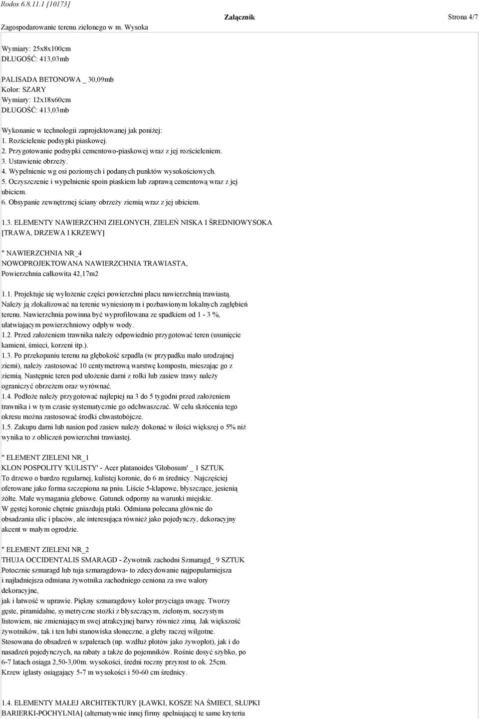 Oczyszczenie i wypełnienie spoin piaskiem lub zaprawą cementową wraz z jej ubiciem. 6. Obsypanie zewnętrznej ściany obrzeży ziemią wraz z jej ubiciem. 1.3.