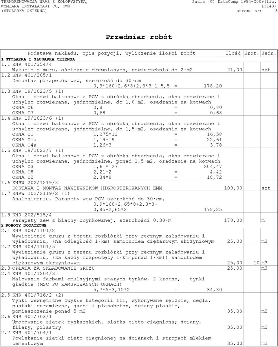 3 KNR 19/1023/5 (1) uchylno-rozwierane, jednodzielne, do 1,0 m2, osadzanie na kotwach OKNA O6 0,8 = 0,80 OKNA O7 0,68 = 0,68 1.