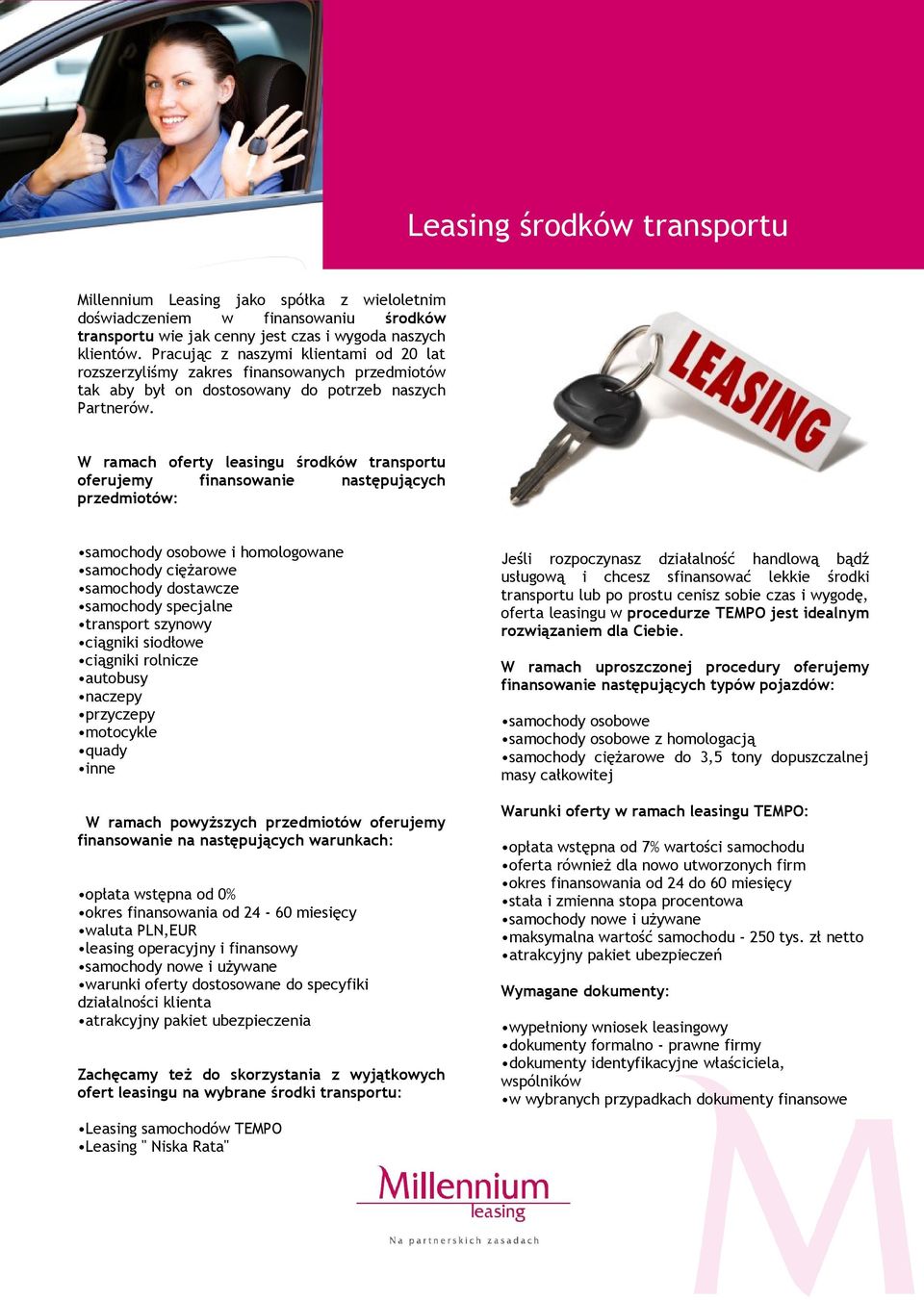 W ramach oferty leasingu środków transportu oferujemy finansowanie następujących przedmiotów: samochody osobowe i homologowane samochody ciężarowe samochody dostawcze samochody specjalne transport