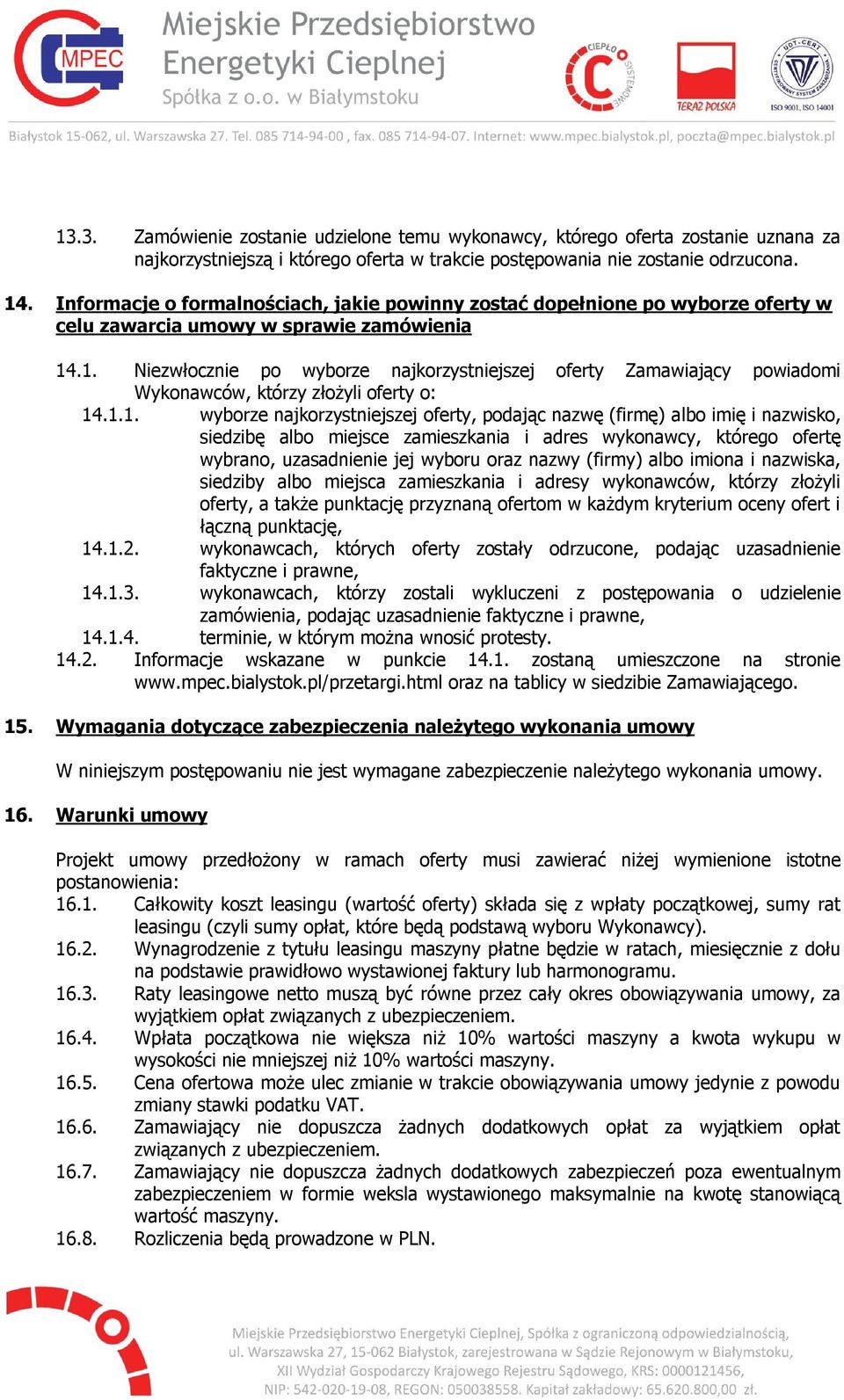 .1. Niezwłocznie po wyborze najkorzystniejszej oferty Zamawiający powiadomi Wykonawców, którzy złożyli oferty o: 14.1.1. wyborze najkorzystniejszej oferty, podając nazwę (firmę) albo imię i nazwisko,