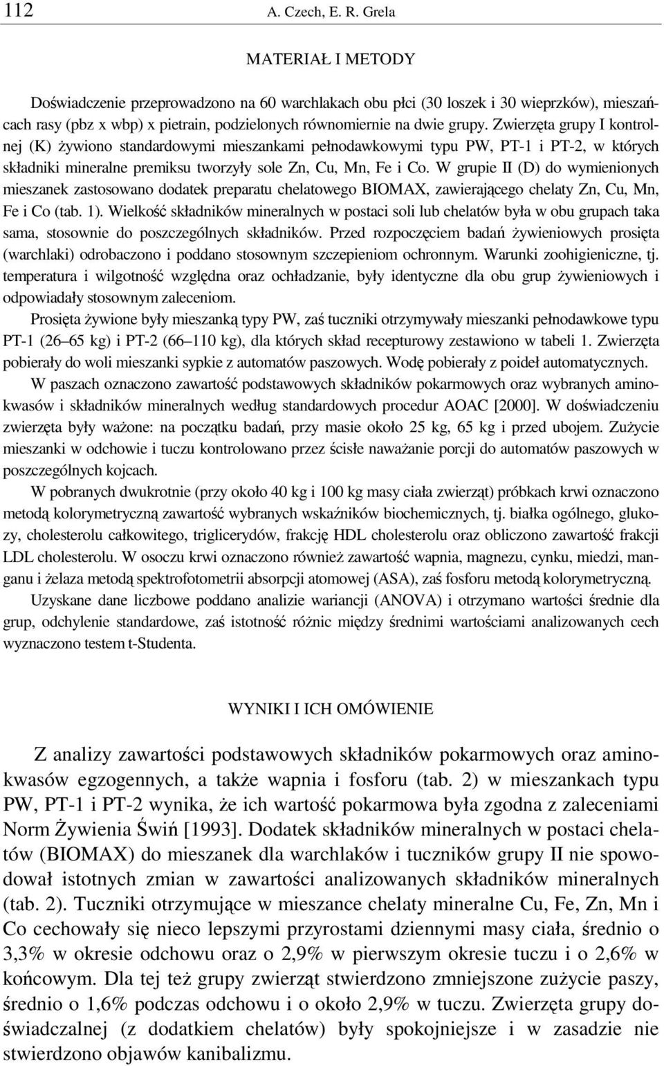 Zwierzta grupy I kontrolnej (K) ywiono standardowymi mieszankami pełnodawkowymi typu PW, PT-1 i PT-2, w których składniki mineralne premiksu tworzyły sole Zn, Cu, Mn, Fe i Co.