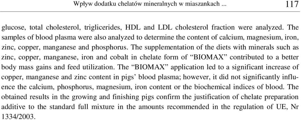 The supplementation of the diets with minerals such as zinc, copper, manganese, iron and cobalt in chelate form of BIOMAX contributed to a better body mass gains and feed utilization.