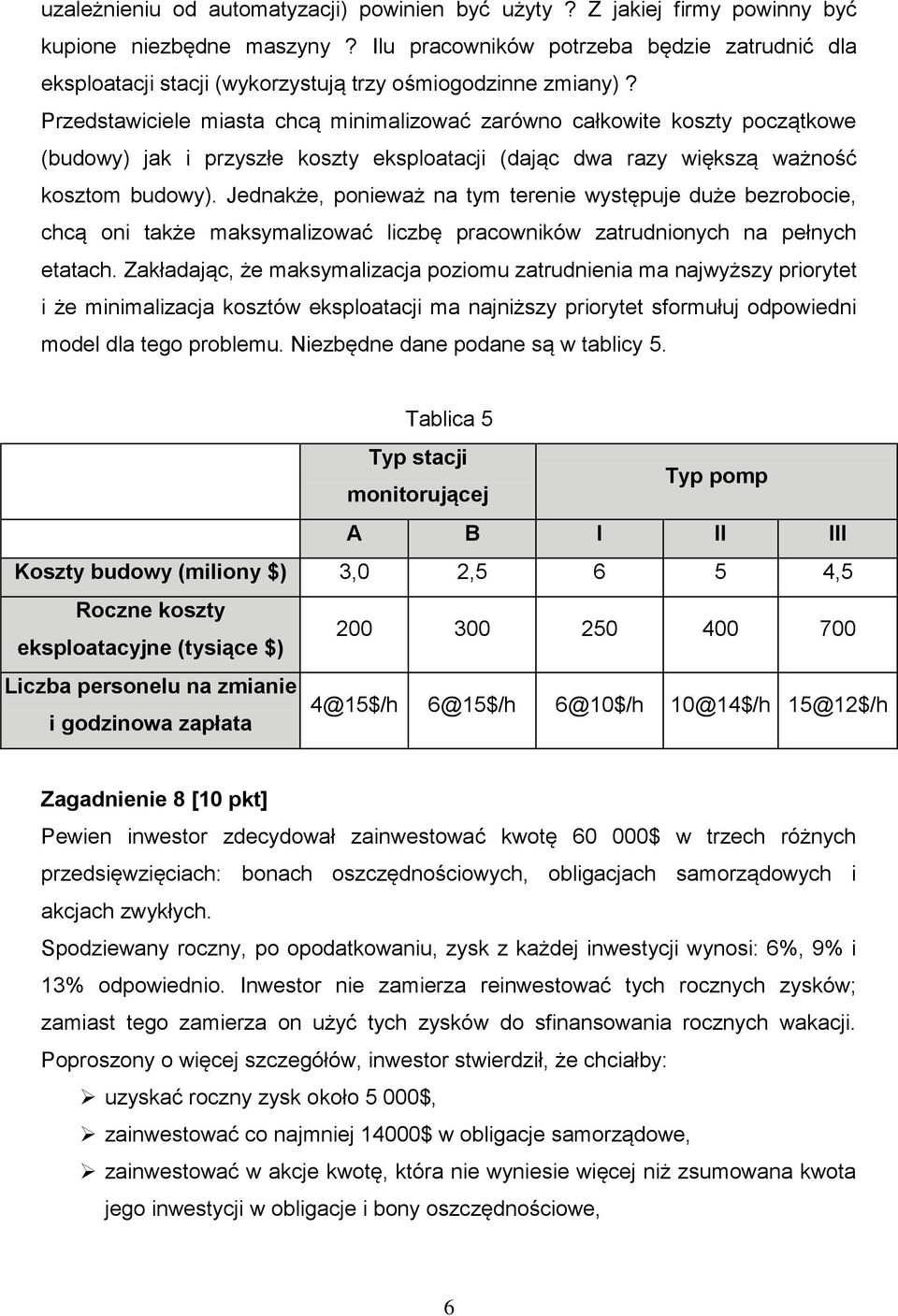 Przedstawiciele miasta chcą minimalizować zarówno całkowite koszty początkowe (budowy) jak i przyszłe koszty eksploatacji (dając dwa razy większą ważność kosztom budowy).